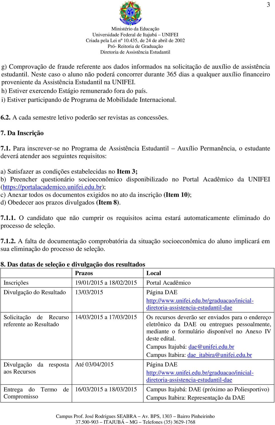 i) Estiver participando de Programa de Mobilidade Internacional. 6.2. A cada semestre letivo poderão ser revistas as concessões. 7. Da Inscrição 7.1.