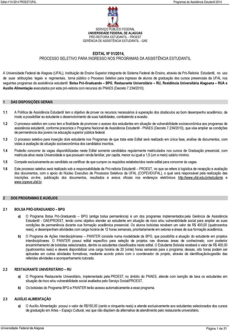 legais e regimentais, torna público o Processo Seletivo para ingresso de alunos de graduação dos cursos presenciais da UFAL nos seguintes programas da assistência estudantil: Bolsa Pró-Graduando BPG,