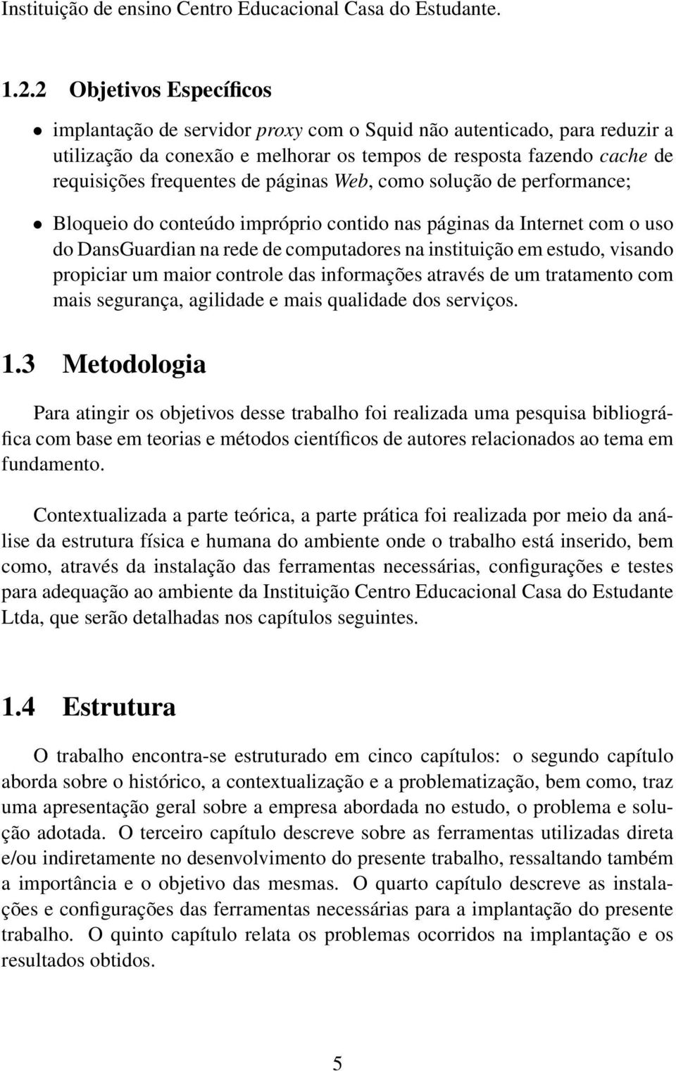 páginas Web, como solução de performance; Bloqueio do conteúdo impróprio contido nas páginas da Internet com o uso do DansGuardian na rede de computadores na instituição em estudo, visando propiciar