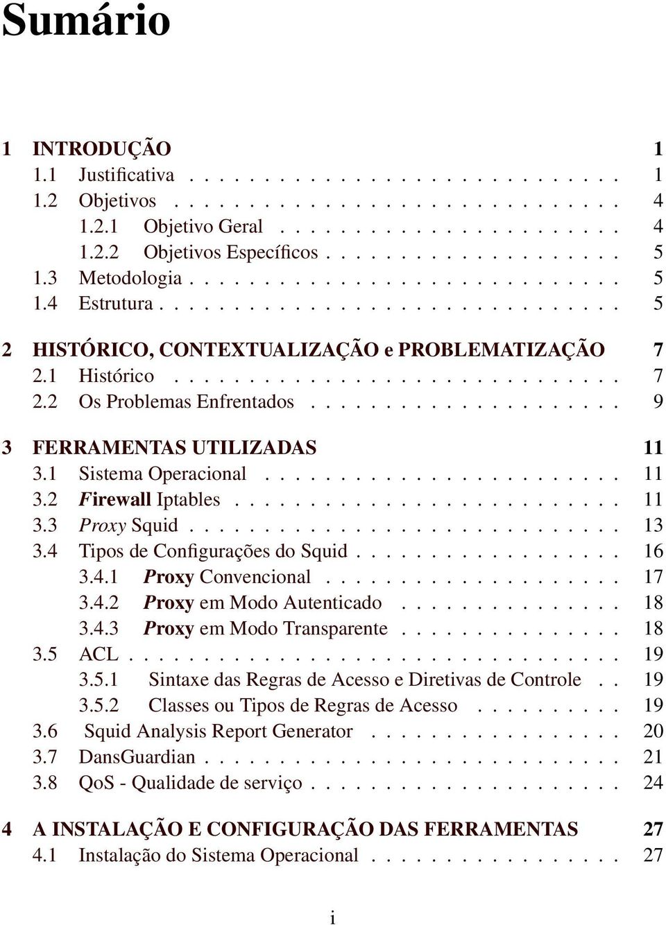 .................... 9 3 FERRAMENTAS UTILIZADAS 11 3.1 Sistema Operacional........................ 11 3.2 Firewall Iptables.......................... 11 3.3 Proxy Squid............................. 13 3.