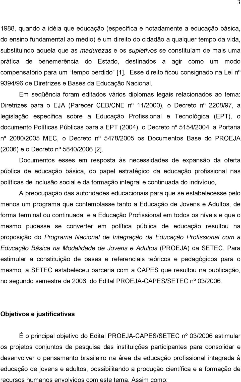 Esse direito ficou consignado na Lei nº 9394/96 de Diretrizes e Bases da Educação Nacional.