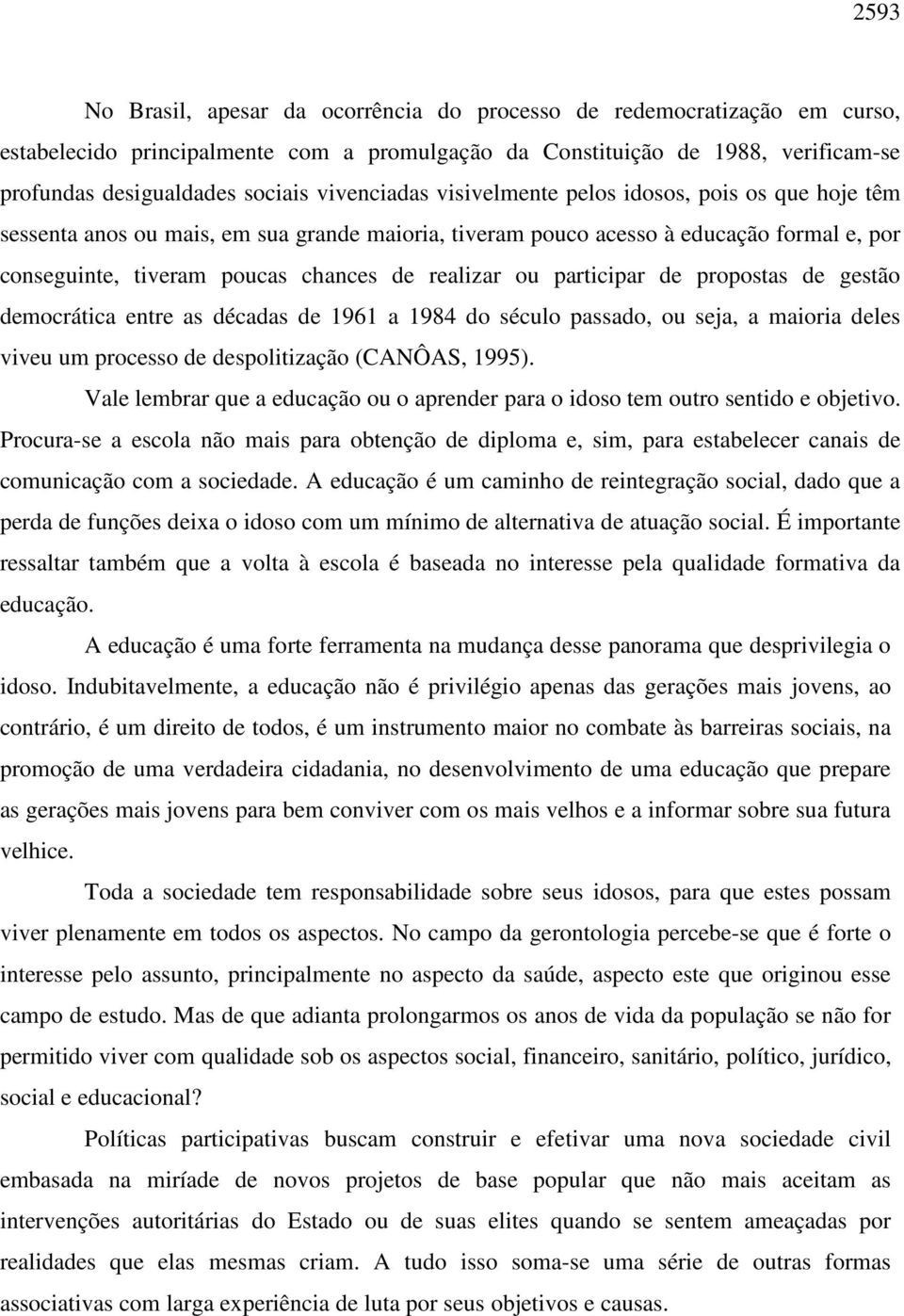 ou participar de propostas de gestão democrática entre as décadas de 1961 a 1984 do século passado, ou seja, a maioria deles viveu um processo de despolitização (CANÔAS, 1995).