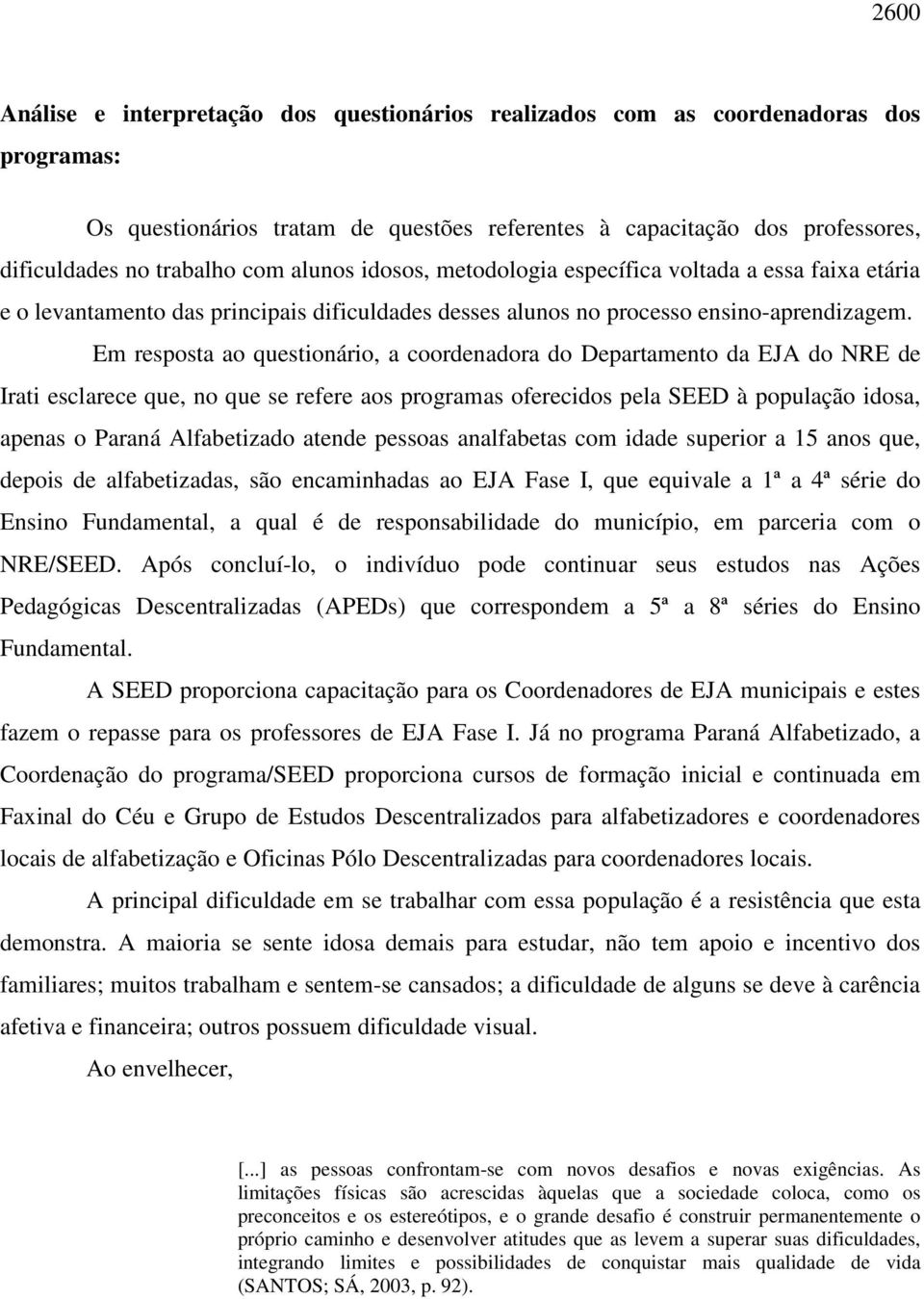 Em resposta ao questionário, a coordenadora do Departamento da EJA do NRE de Irati esclarece que, no que se refere aos programas oferecidos pela SEED à população idosa, apenas o Paraná Alfabetizado