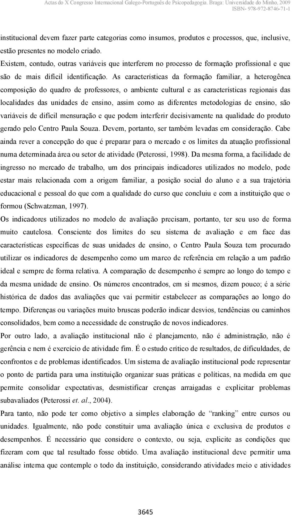 As características da formação familiar, a heterogênea composição do quadro de professores, o ambiente cultural e as características regionais das localidades das unidades de ensino, assim como as