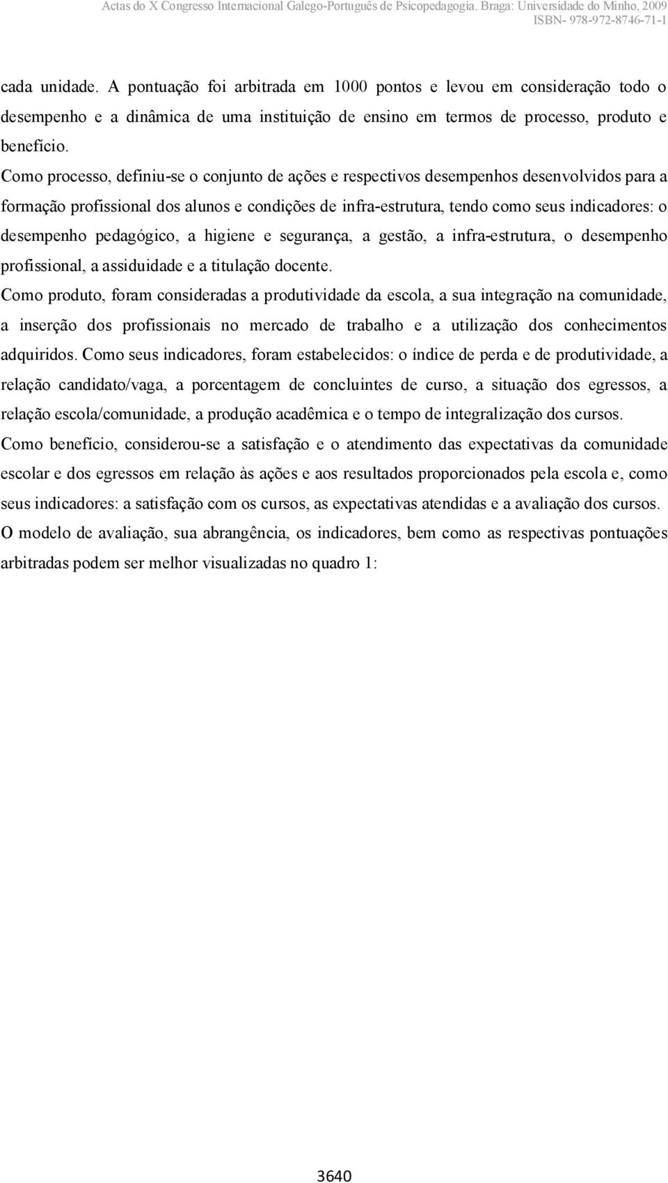 pedagógico, a higiene e segurança, a gestão, a infra-estrutura, o desempenho profissional, a assiduidade e a titulação docente.