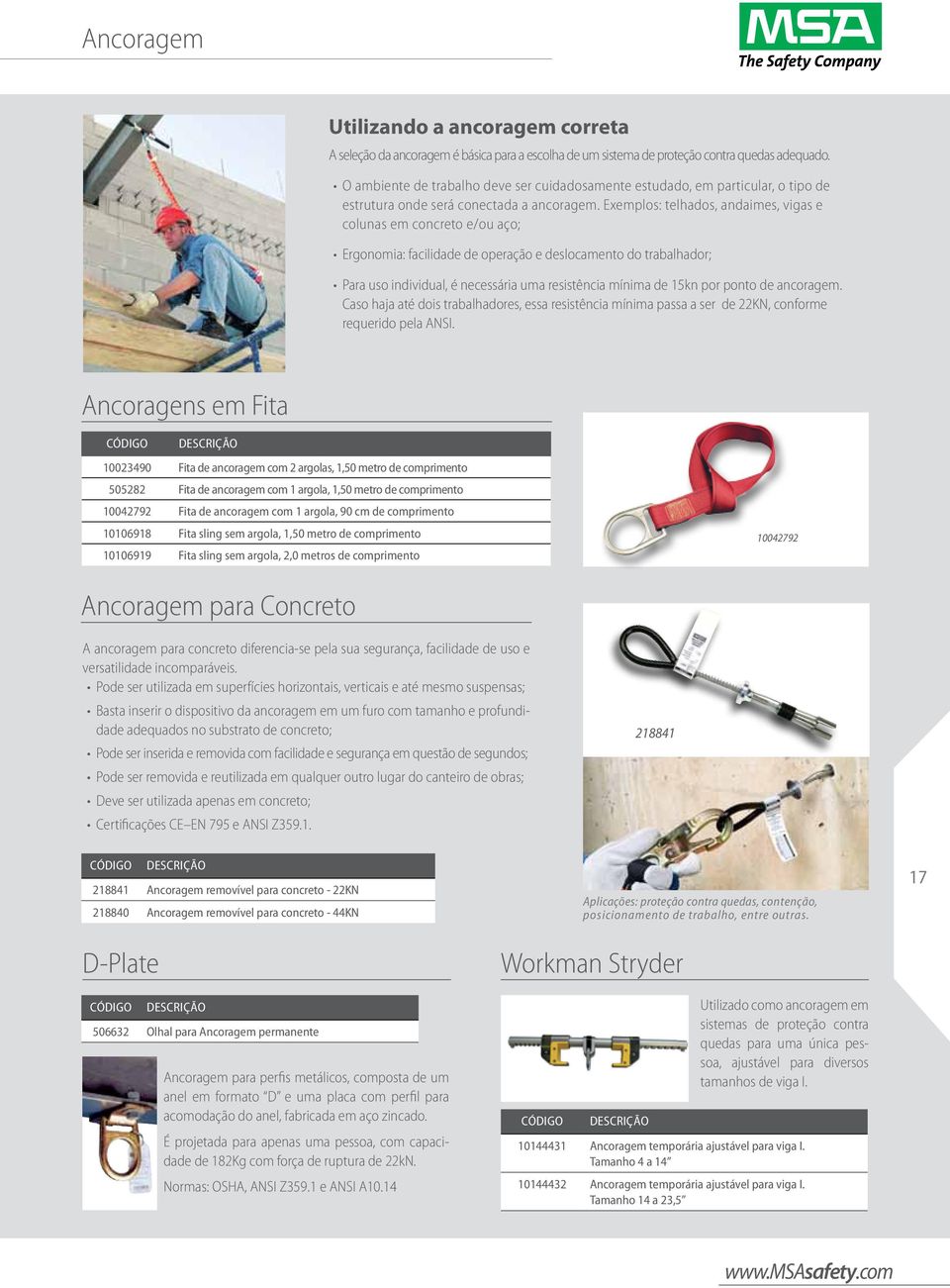 Exemplos: telhados, andaimes, vigas e colunas em concreto e/ou aço; Ergonomia: facilidade de operação e deslocamento do trabalhador; Para uso individual, é necessária uma resistência mínima de 15kn