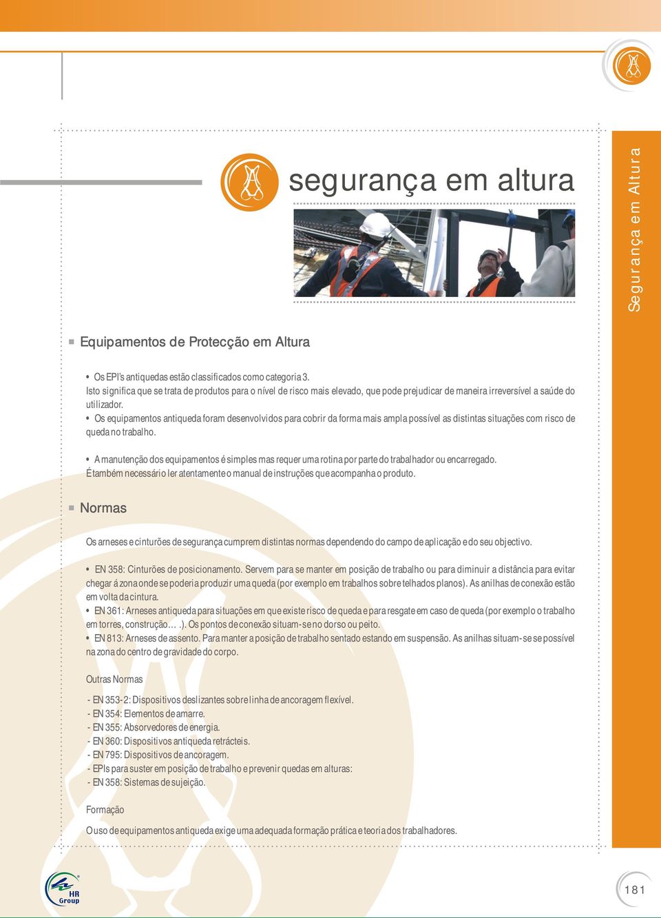 Os equipamentos antiqueda foram desenvolvidos para cobrir da forma mais ampla possível as distintas situações com risco de queda no trabalho.