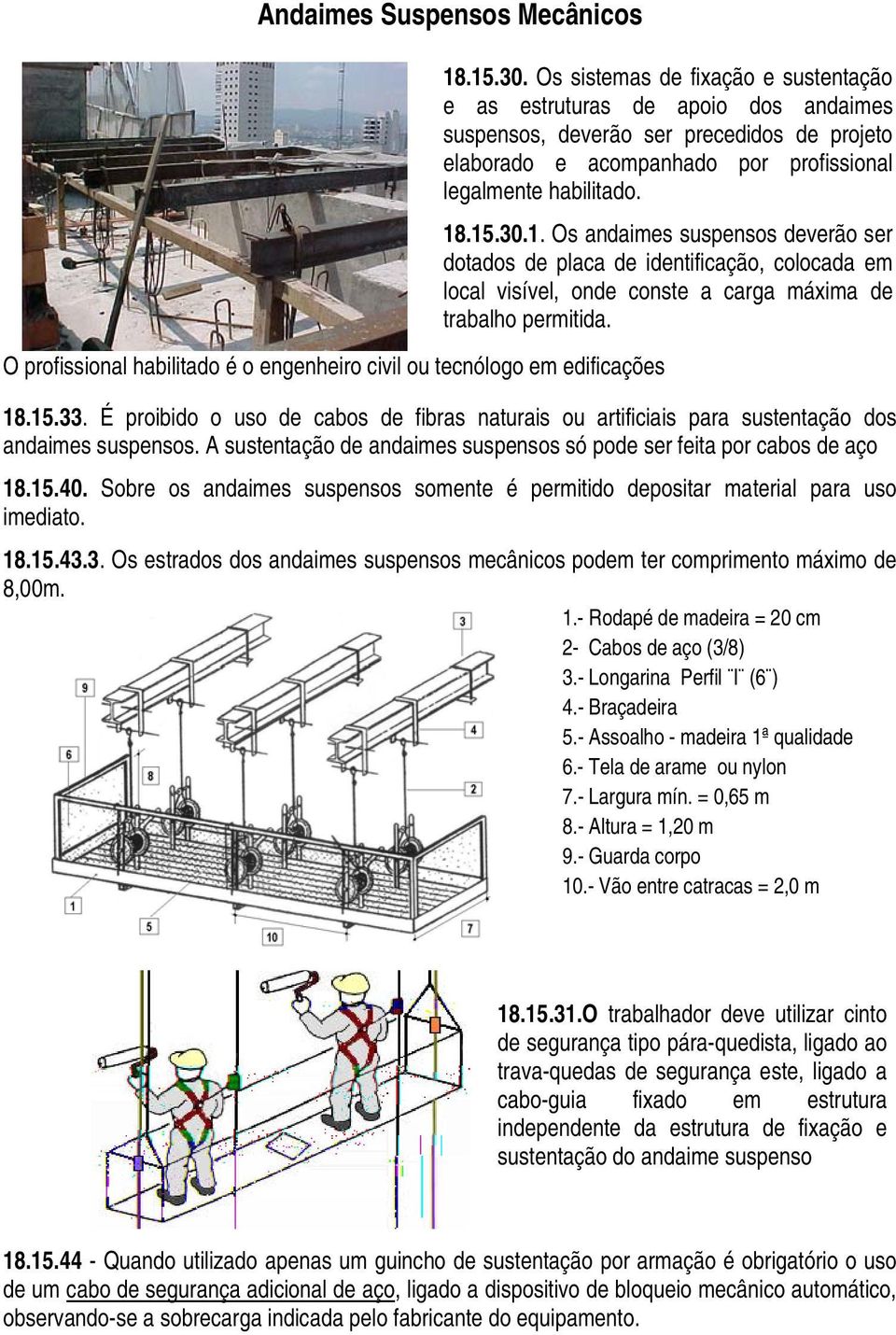 .15.30.1. Os andaimes suspensos deverão ser dotados de placa de identificação, colocada em local visível, onde conste a carga máxima de trabalho permitida. 18.15.33.