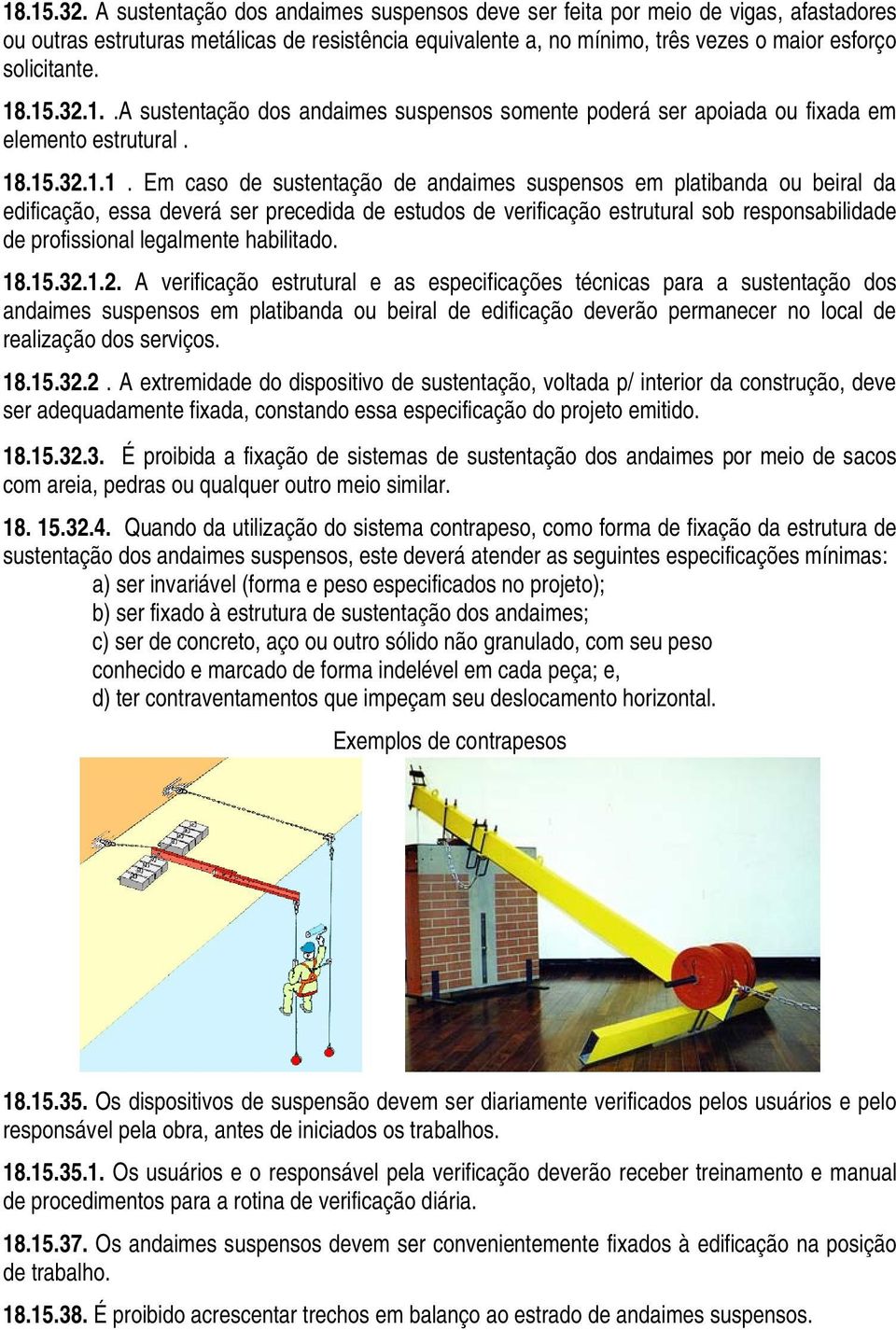 .A sustentação dos andaimes suspensos somente poderá ser apoiada ou fixada em elemento estrutural. 1.