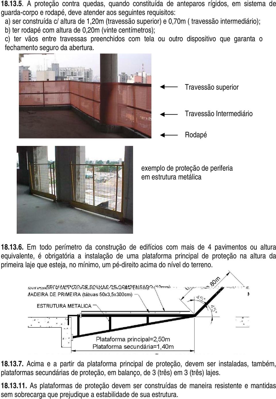 superior) e 0,70m ( travessão intermediário); b) ter rodapé com altura de 0,20m (vinte centímetros); c) ter vãos entre travessas preenchidos com tela ou outro dispositivo que garanta o fechamento