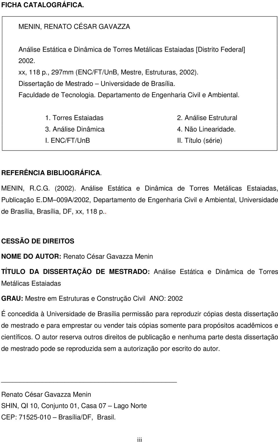 ENC/FT/UnB II. Tíulo (série) REFERÊNCIA BIBLIOGRÁFICA. MENIN, R.C.G. (00). Análise Esáica e Dinâmica de Torres Meálicas Esaiadas, Publicação E.