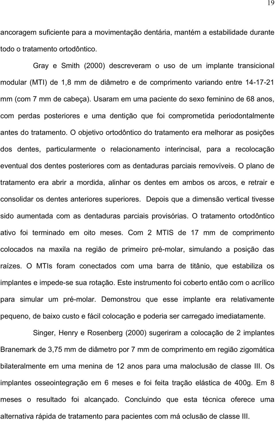 Usaram em uma paciente do sexo feminino de 68 anos, com perdas posteriores e uma dentição que foi comprometida periodontalmente antes do tratamento.