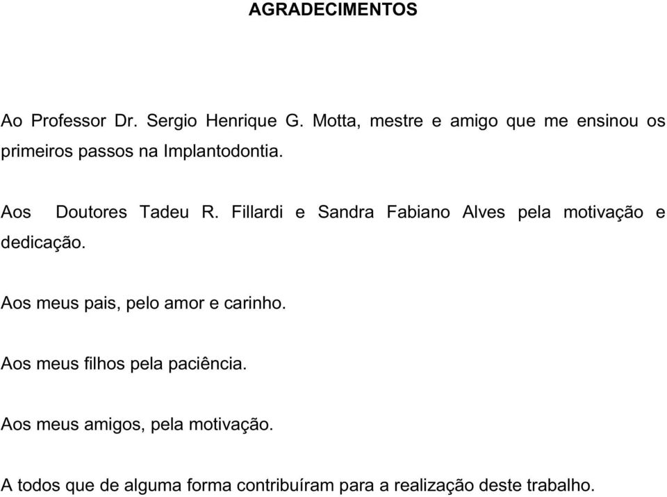 Fillardi e Sandra Fabiano Alves pela motivação e dedicação. Aos meus pais, pelo amor e carinho.