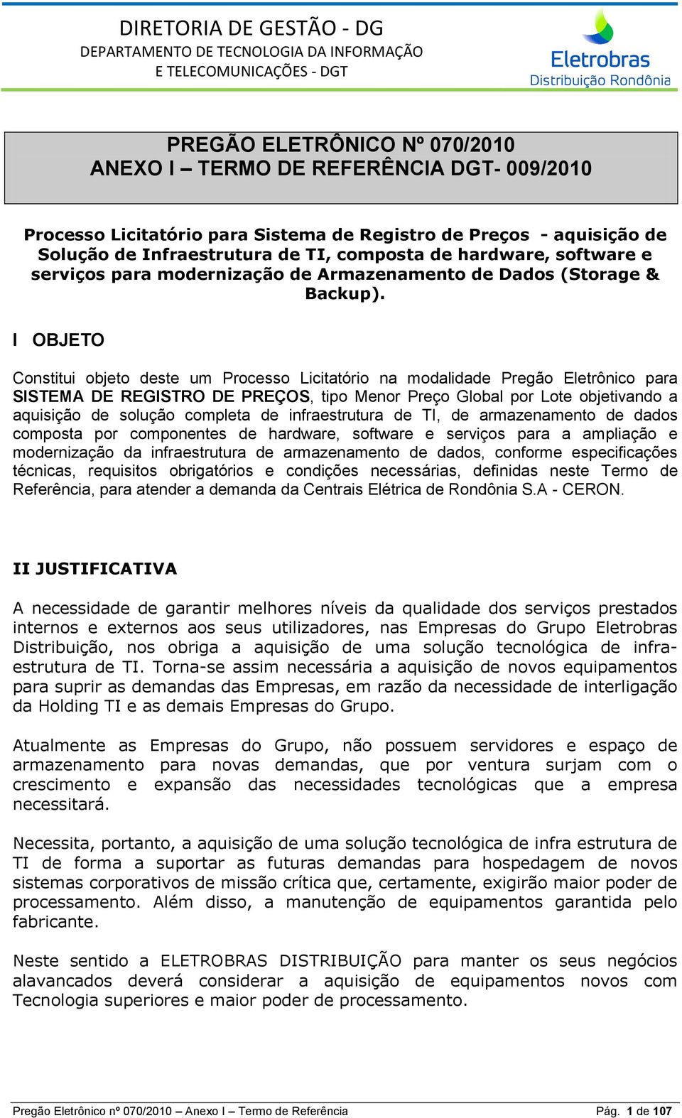 I OBJETO Constitui objeto deste um Processo Licitatório na modalidade Pregão Eletrônico para SISTEMA DE REGISTRO DE PREÇOS, tipo Menor Preço Global por Lote objetivando a aquisição de solução