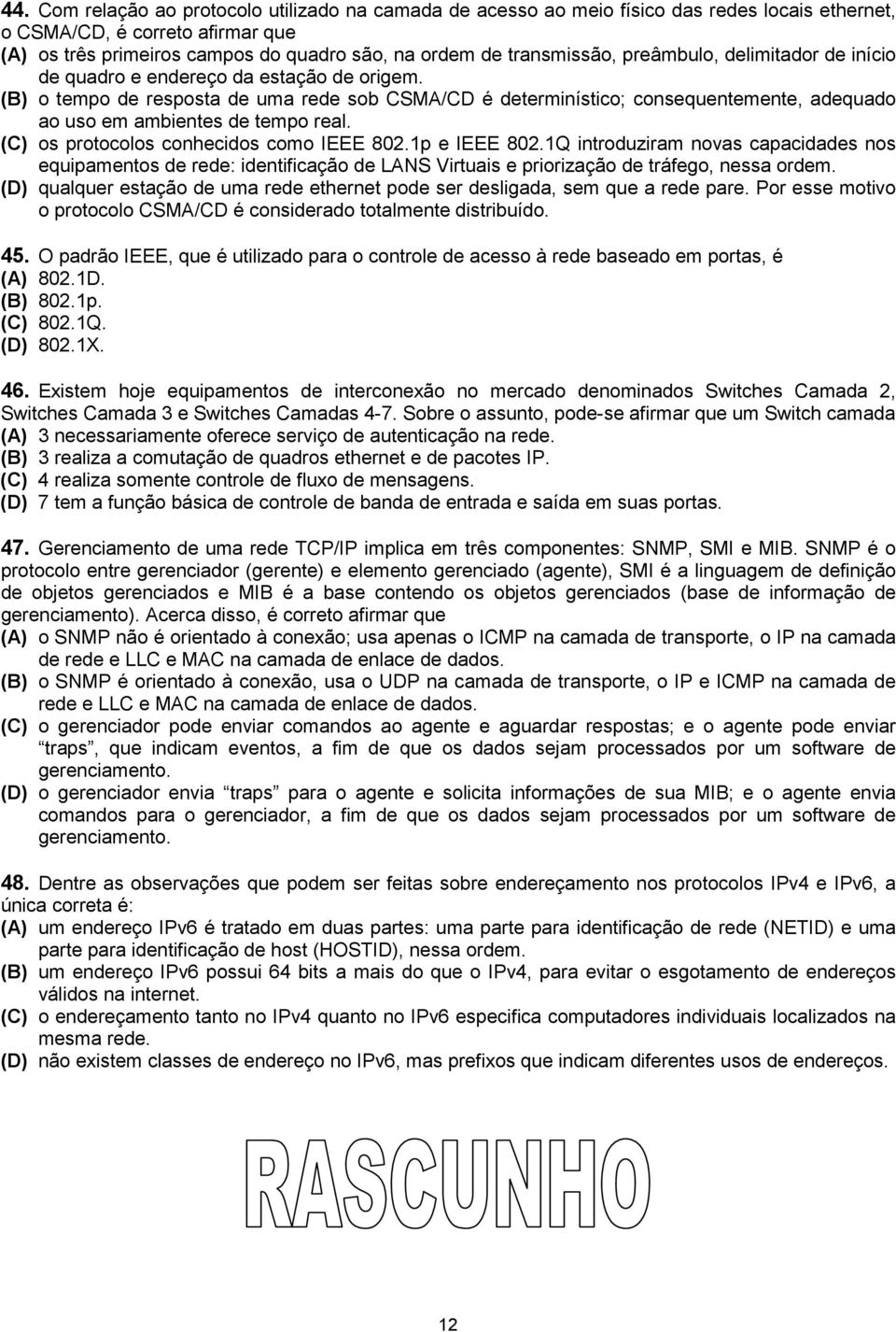 (B) o tempo de resposta de uma rede sob CSMA/CD é determinístico; consequentemente, adequado ao uso em ambientes de tempo real. (C) os protocolos conhecidos como IEEE 802.1p e IEEE 802.