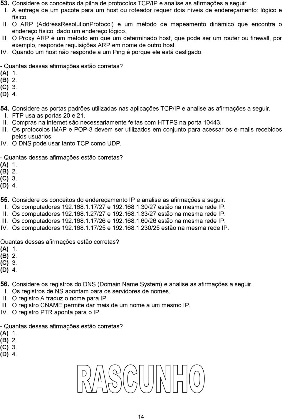 O Proxy ARP é um método em que um determinado host, que pode ser um router ou firewall, por exemplo, responde requisições ARP em nome de outro host. IV.