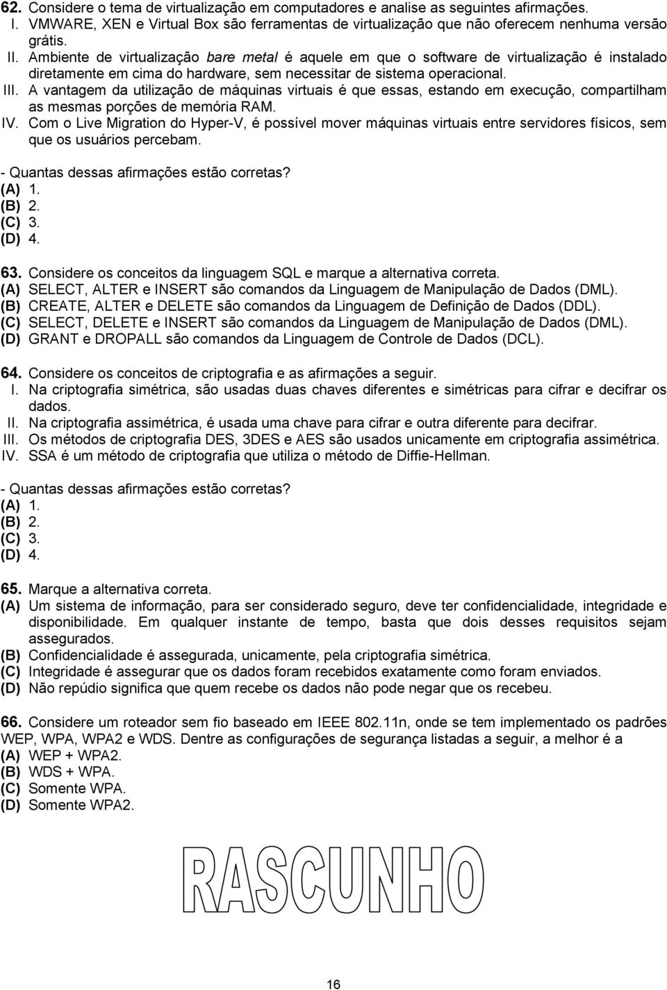 A vantagem da utilização de máquinas virtuais é que essas, estando em execução, compartilham as mesmas porções de memória RAM. IV.