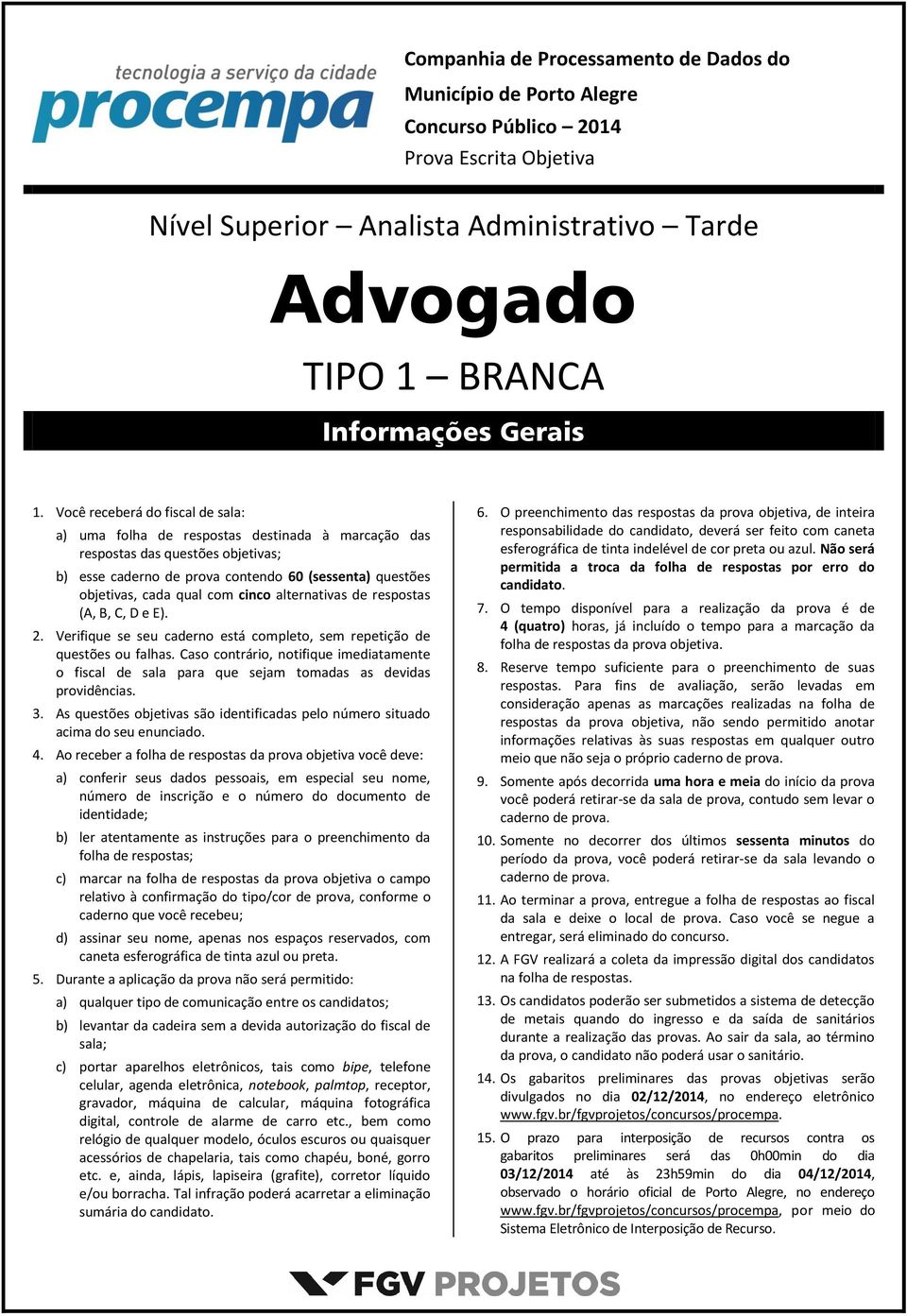 cinco alternativas de respostas (A, B, C, D e E). 2. Verifique se seu caderno está completo, sem repetição de questões ou falhas.