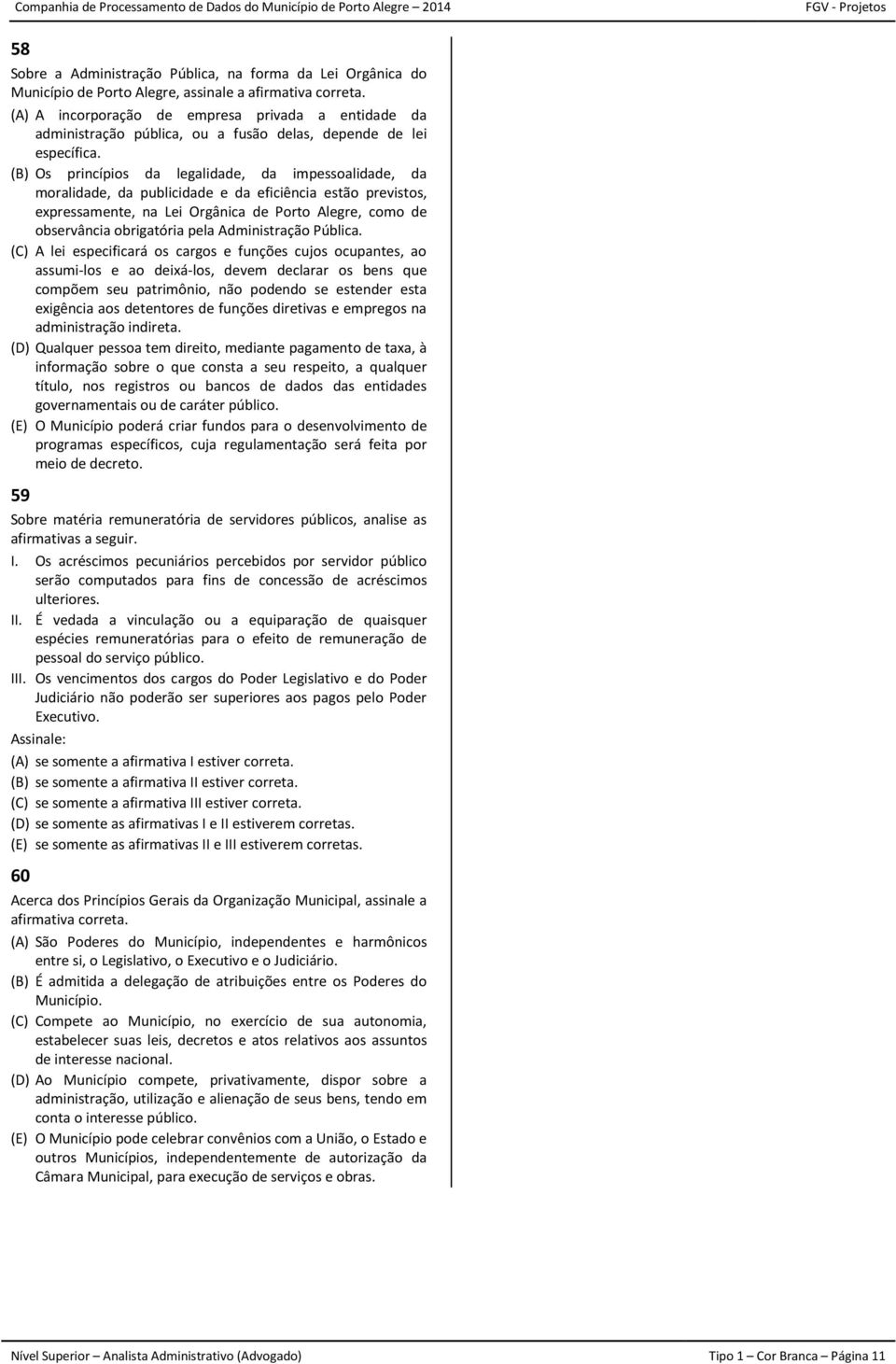 (B) Os princípios da legalidade, da impessoalidade, da moralidade, da publicidade e da eficiência estão previstos, expressamente, na Lei Orgânica de Porto Alegre, como de observância obrigatória pela