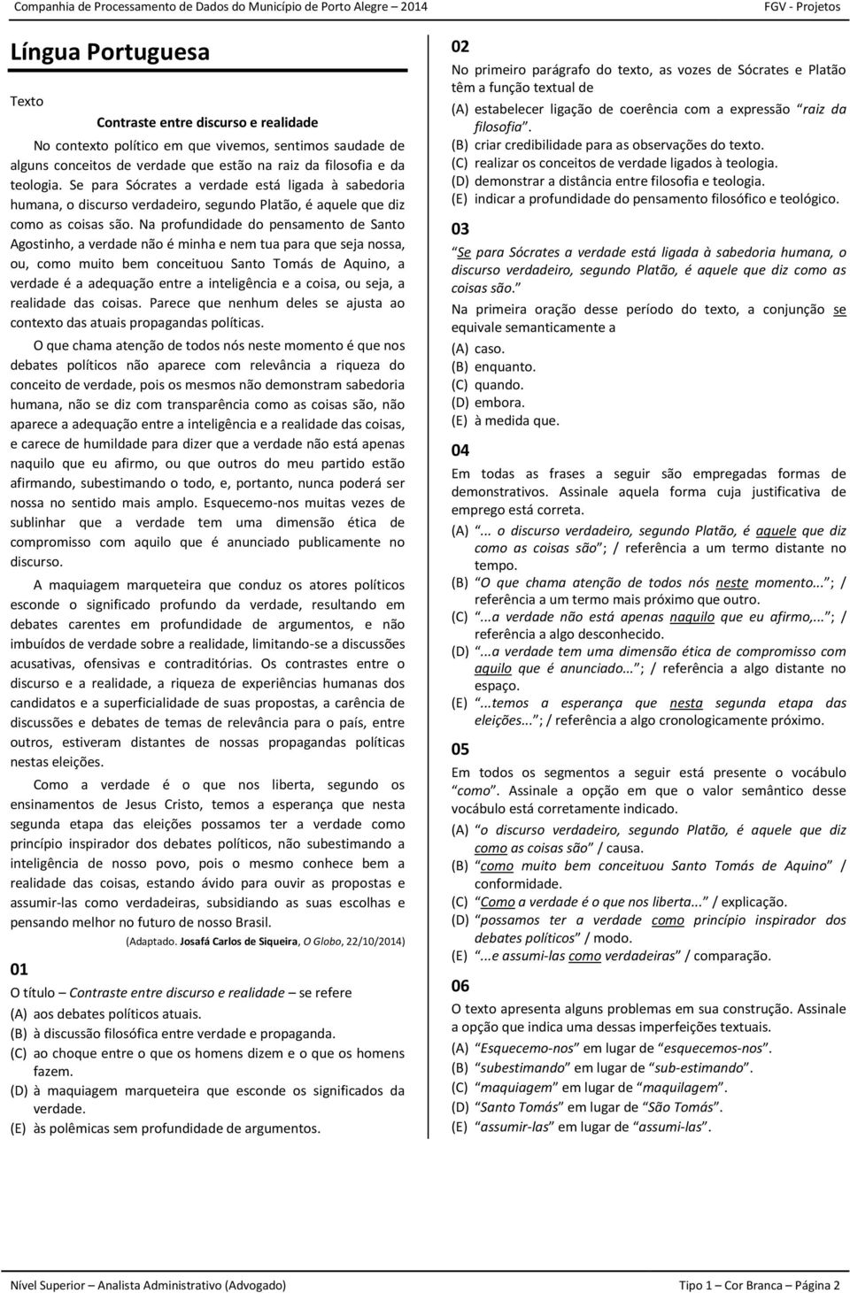 Na profundidade do pensamento de Santo Agostinho, a verdade não é minha e nem tua para que seja nossa, ou, como muito bem conceituou Santo Tomás de Aquino, a verdade é a adequação entre a