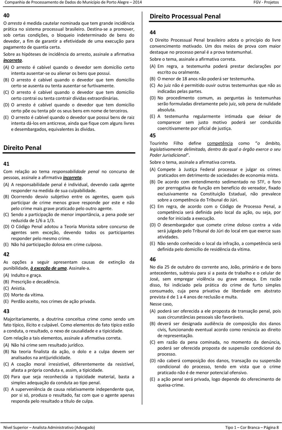 Sobre as hipóteses de incidência do arresto, assinale a afirmativa incorreta. (A) O arresto é cabível quando o devedor sem domicílio certo intenta ausentar-se ou alienar os bens que possui.