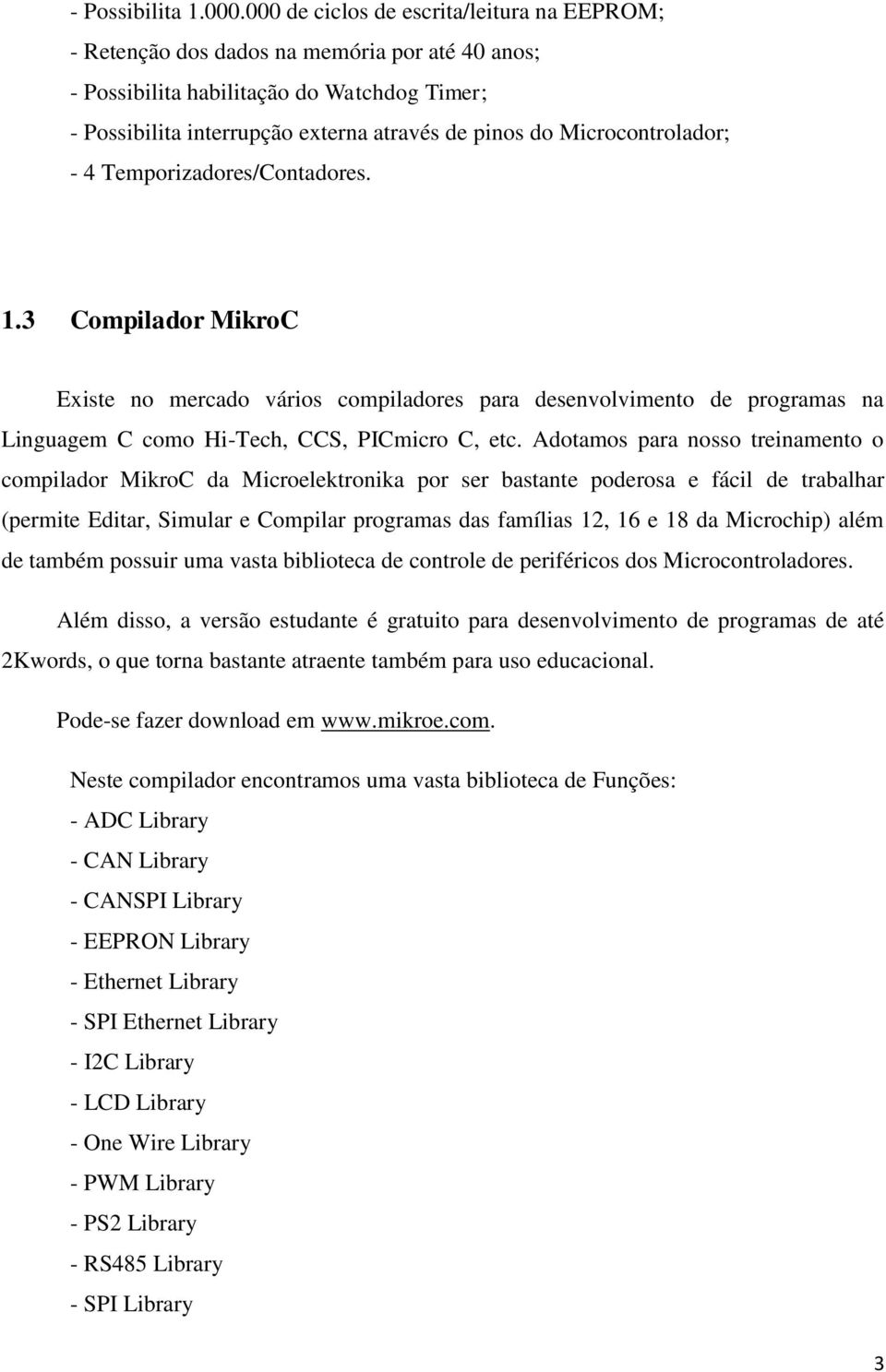 Microcontrolador; - 4 Temporizadores/Contadores. 1.3 Compilador MikroC Existe no mercado vários compiladores para desenvolvimento de programas na Linguagem C como Hi-Tech, CCS, PICmicro C, etc.