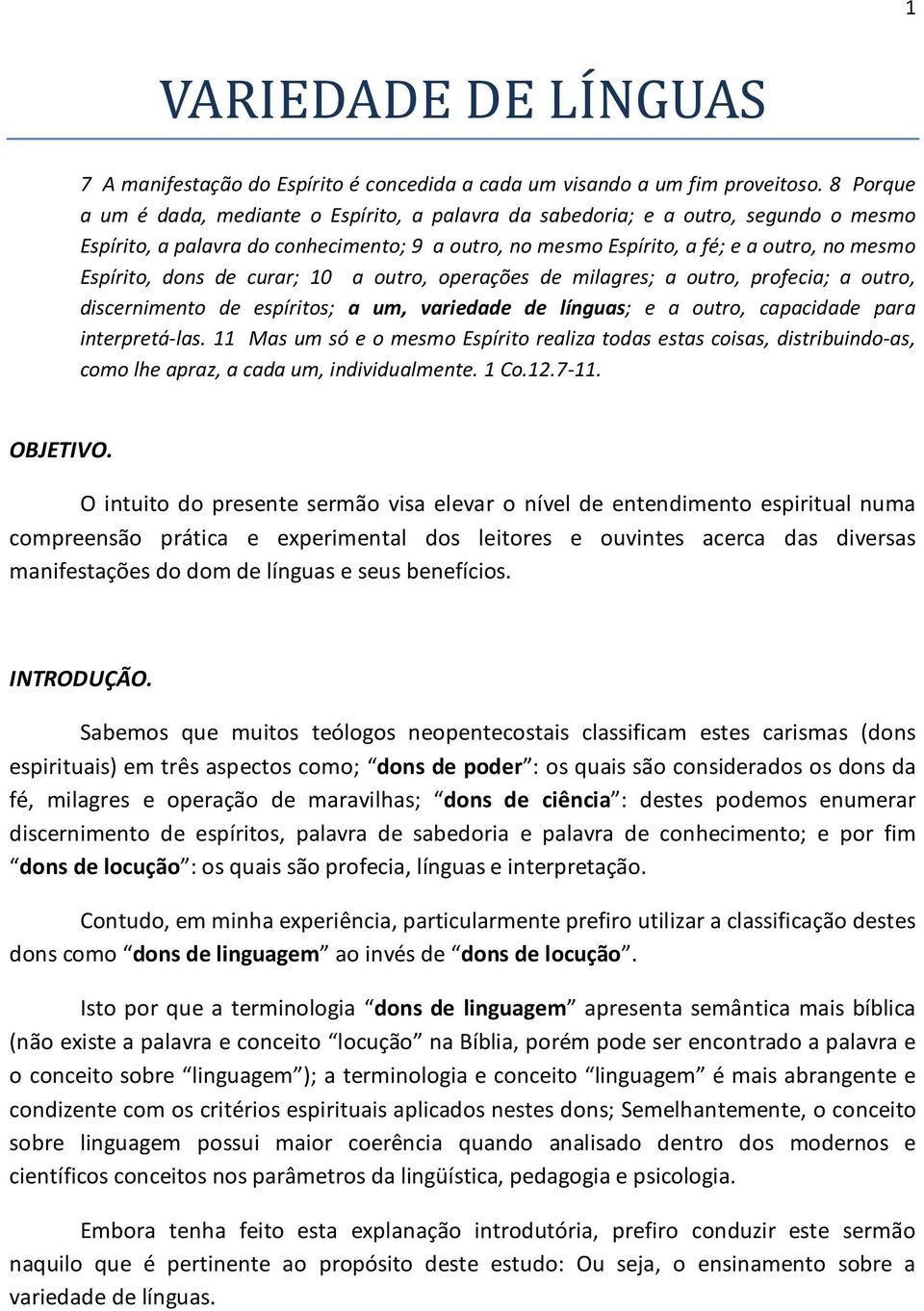 dons de curar; 10 a outro, operações de milagres; a outro, profecia; a outro, discernimento de espíritos; a um, variedade de línguas; e a outro, capacidade para interpretá-las.