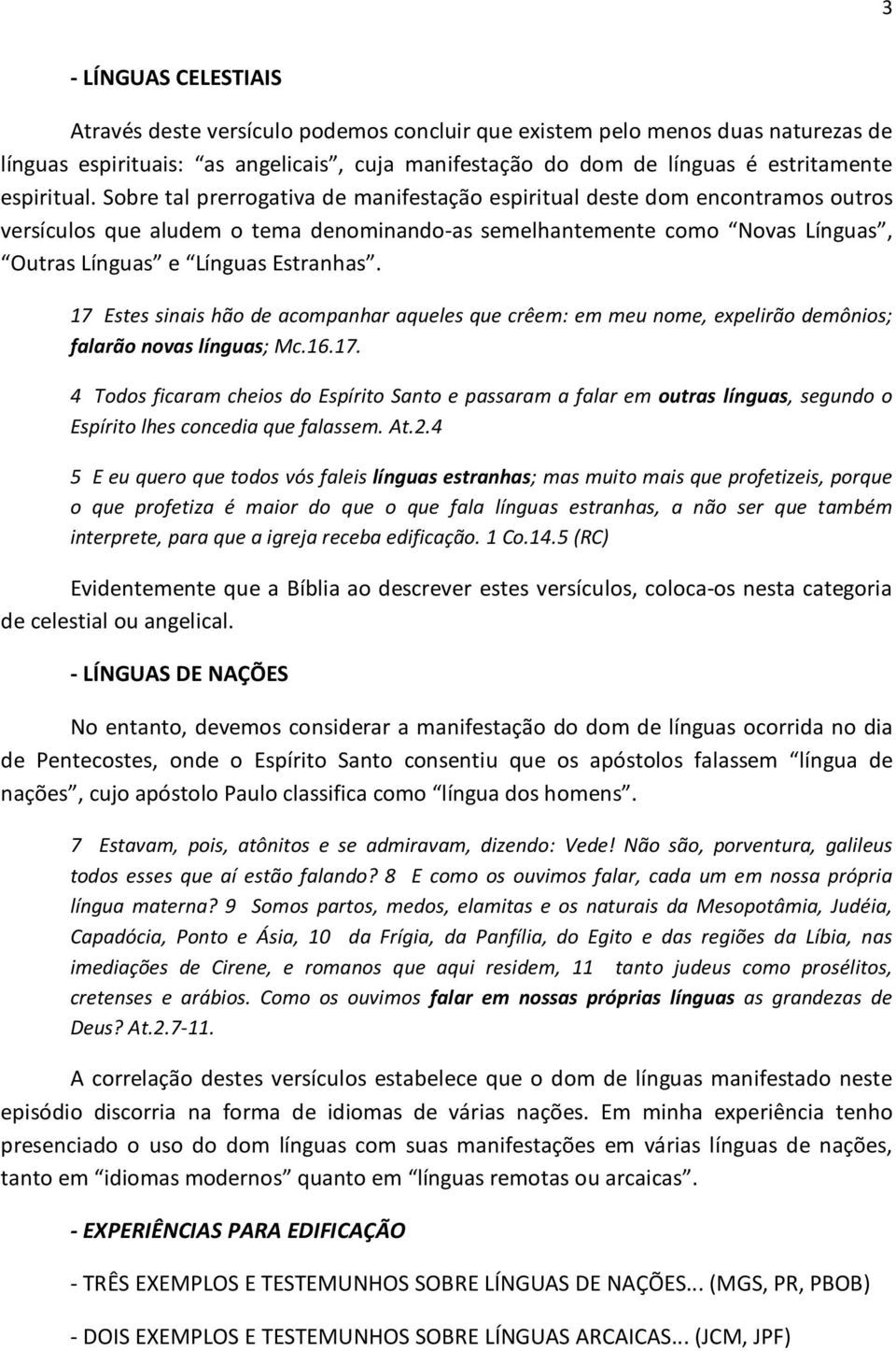 Sobre tal prerrogativa de manifestação espiritual deste dom encontramos outros versículos que aludem o tema denominando-as semelhantemente como Novas Línguas, Outras Línguas e Línguas Estranhas.