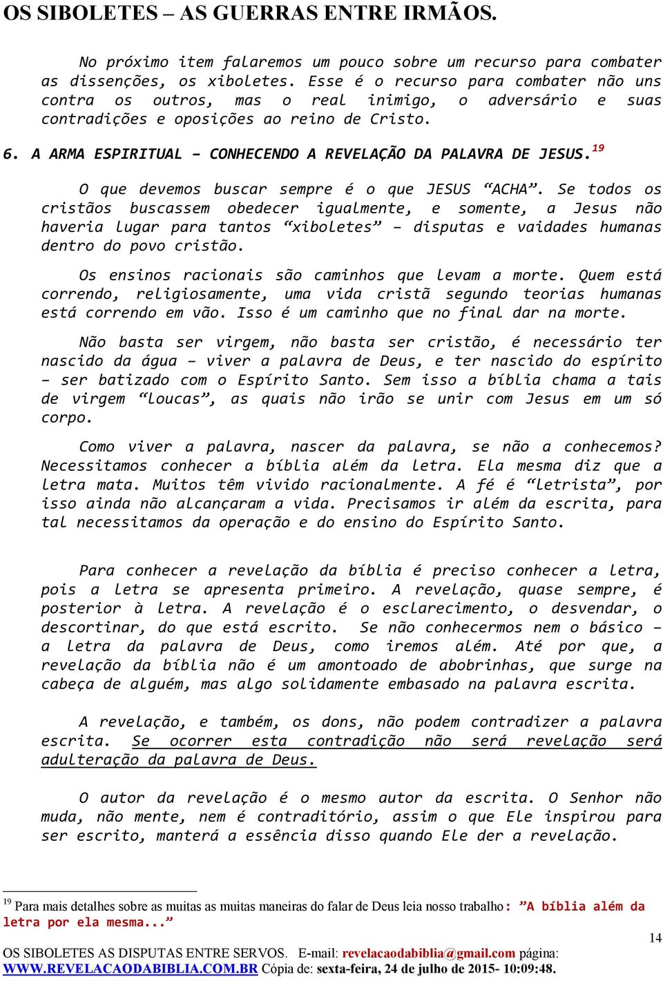 A ARMA ESPIRITUAL CONHECENDO A REVELAÇÃO DA PALAVRA DE JESUS. 19 O que devemos buscar sempre é o que JESUS ACHA.