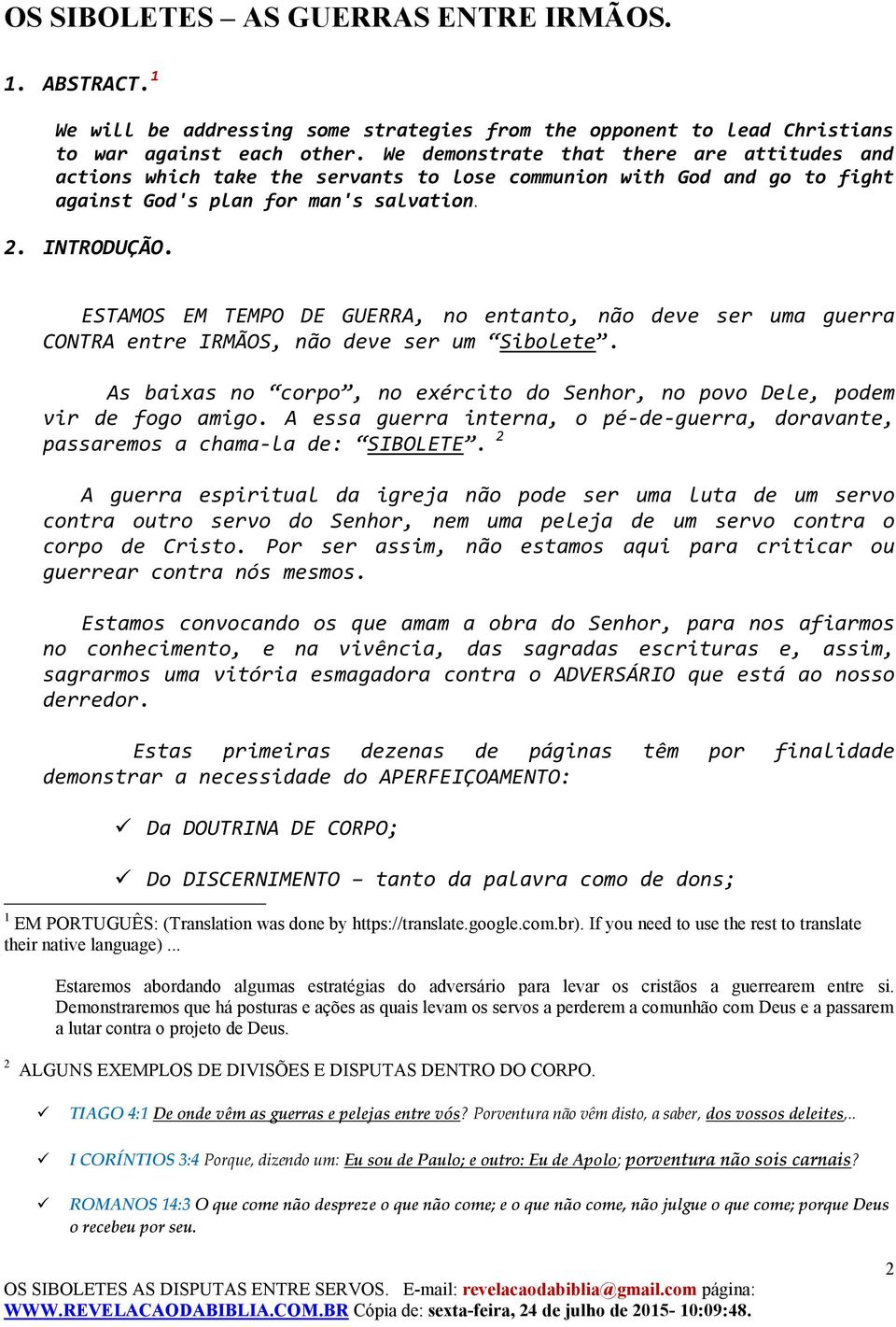 ESTAMOS EM TEMPO DE GUERRA, no entanto, não deve ser uma guerra CONTRA entre IRMÃOS, não deve ser um Sibolete. As baixas no corpo, no exército do Senhor, no povo Dele, podem vir de fogo amigo.