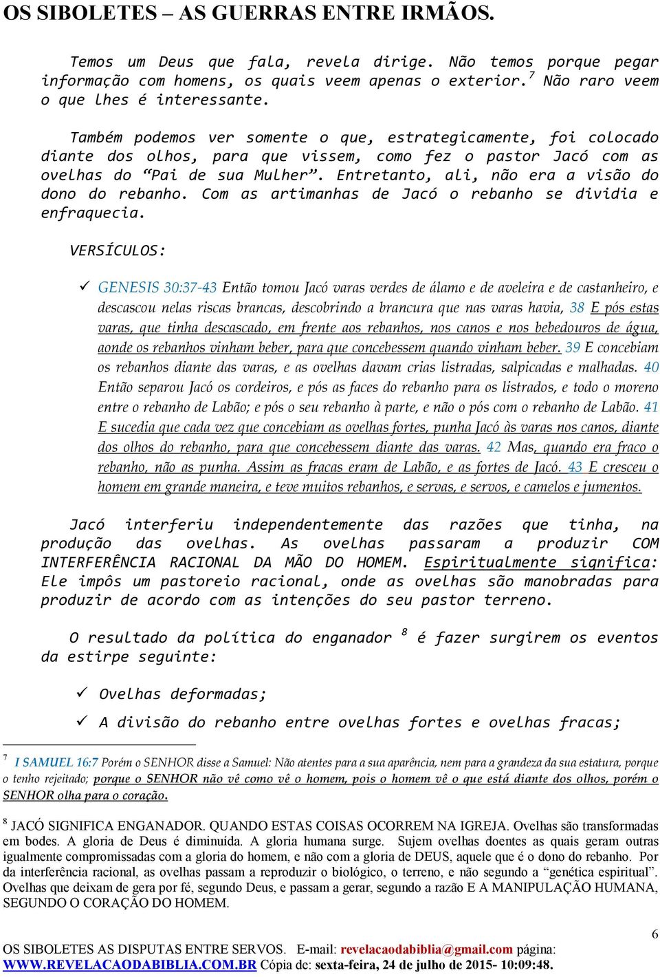 Entretanto, ali, não era a visão do dono do rebanho. Com as artimanhas de Jacó o rebanho se dividia e enfraquecia.