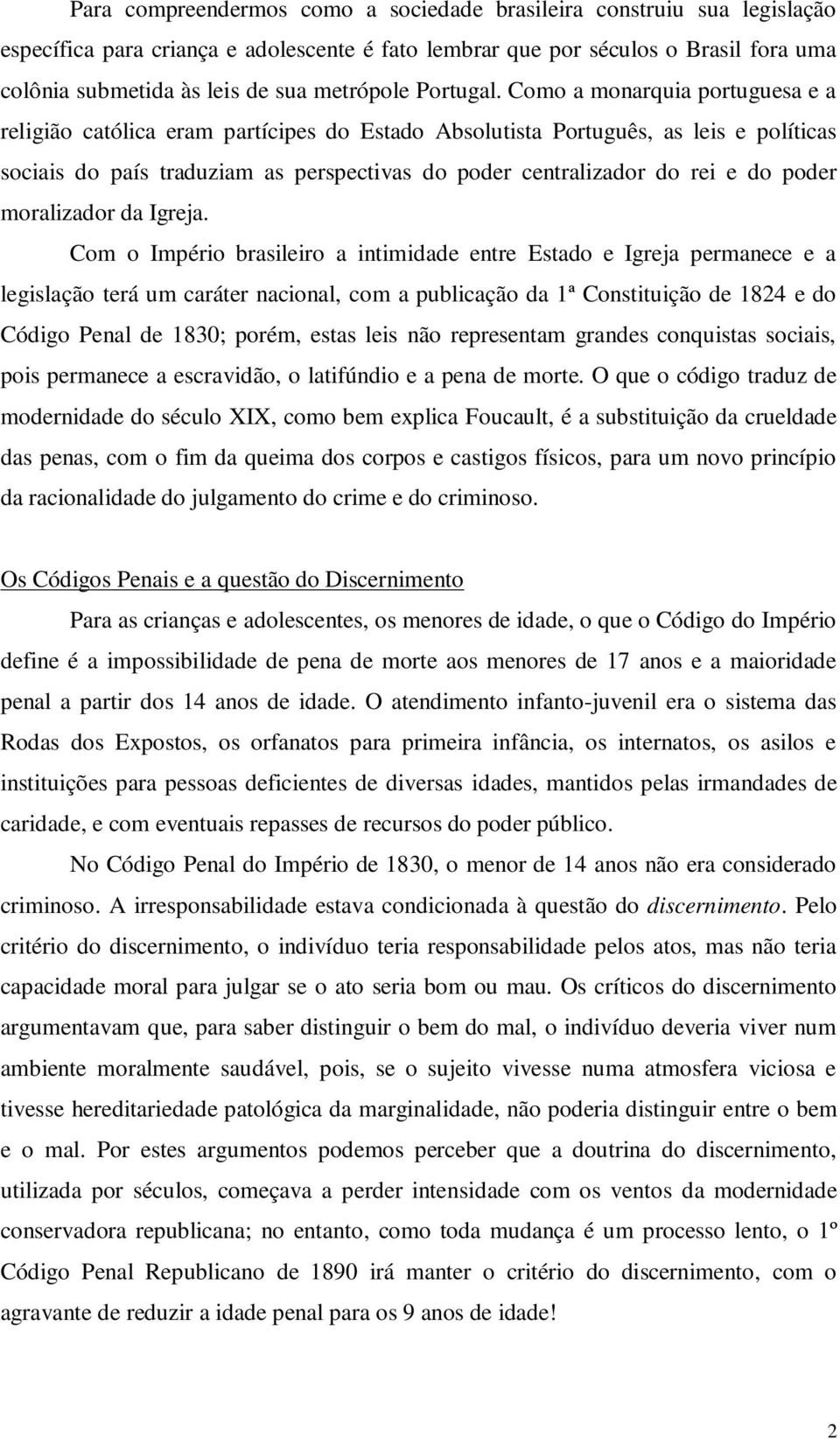 Como a monarquia portuguesa e a religião católica eram partícipes do Estado Absolutista Português, as leis e políticas sociais do país traduziam as perspectivas do poder centralizador do rei e do