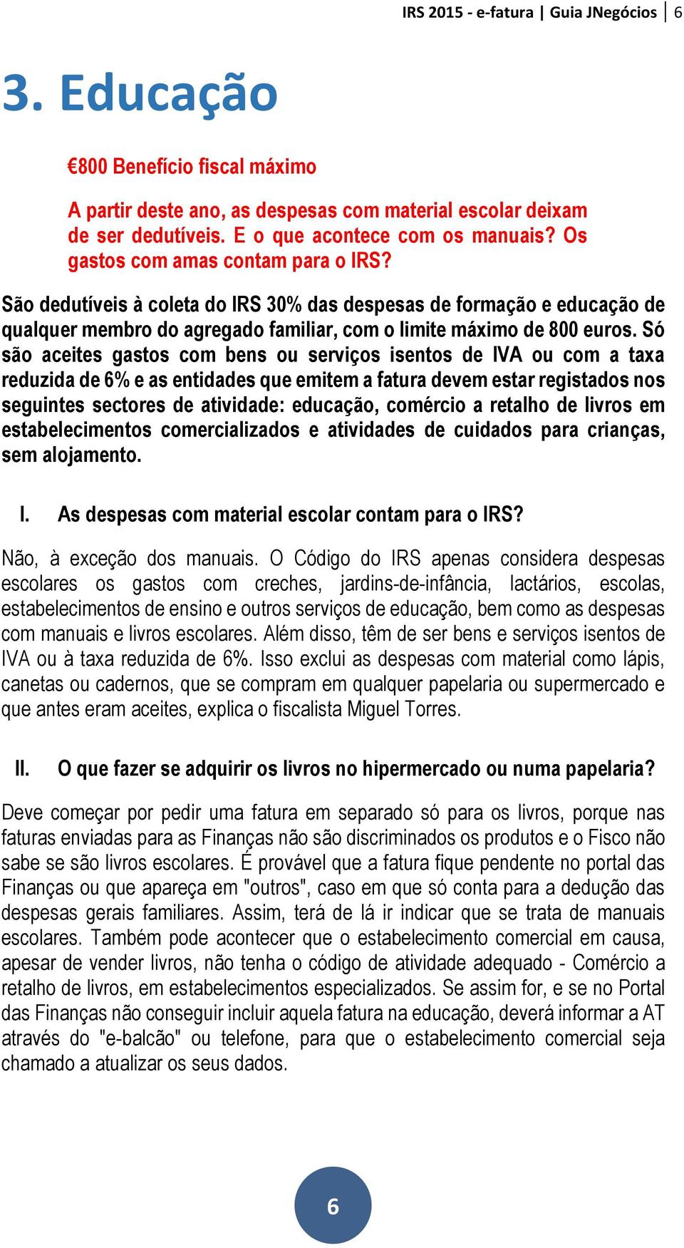 Só são aceites gastos com bens ou serviços isentos de IVA ou com a taxa reduzida de 6% e as entidades que emitem a fatura devem estar registados nos seguintes sectores de atividade: educação,