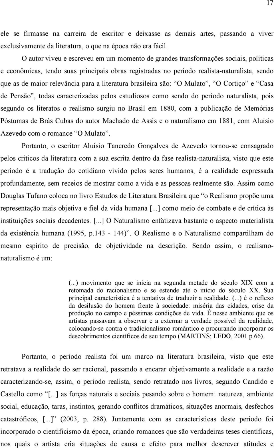 relevância para a literatura brasileira são: O Mulato, O Cortiço e Casa de Pensão, todas caracterizadas pelos estudiosos como sendo do período naturalista, pois segundo os literatos o realismo surgiu