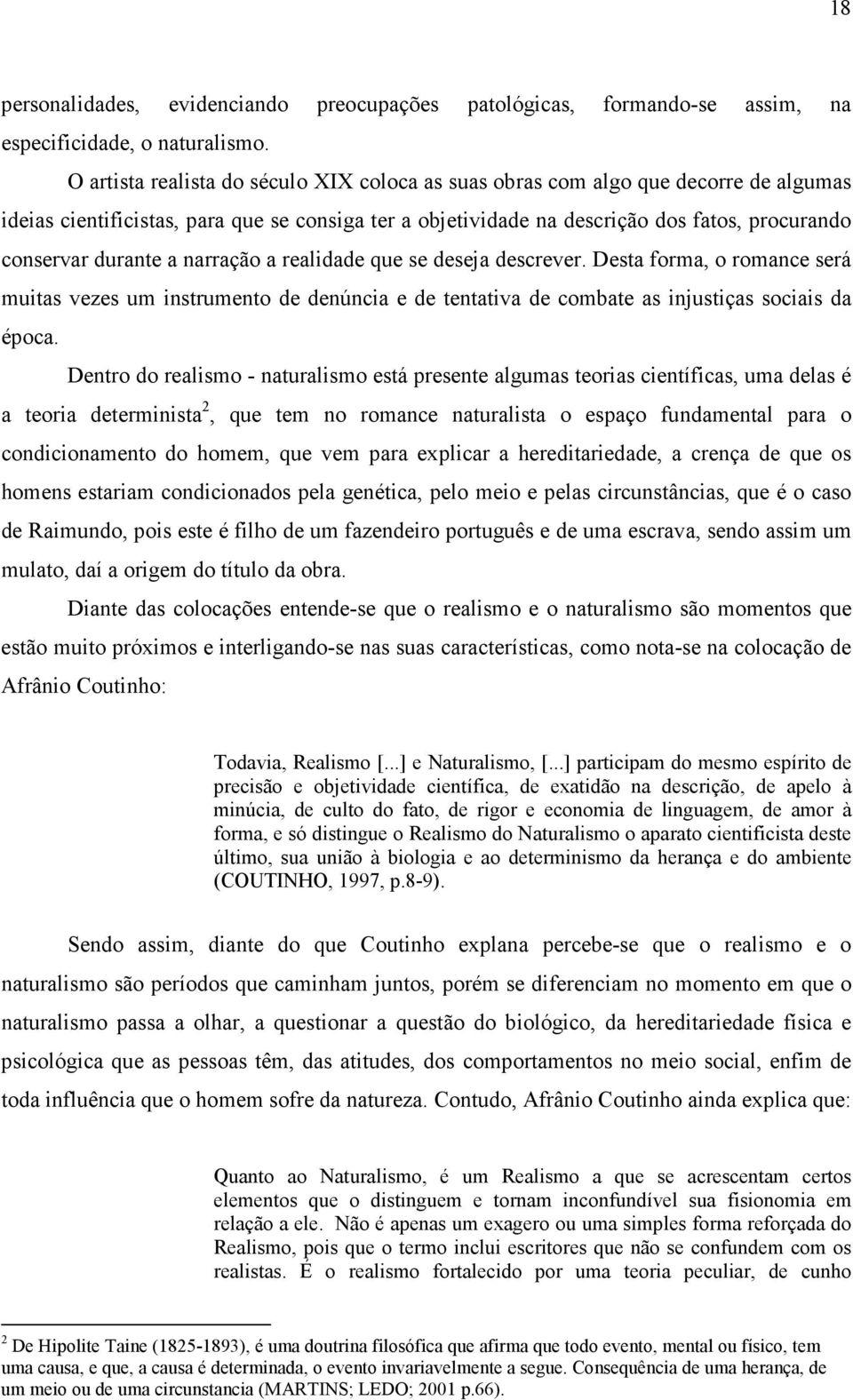 durante a narração a realidade que se deseja descrever. Desta forma, o romance será muitas vezes um instrumento de denúncia e de tentativa de combate as injustiças sociais da época.