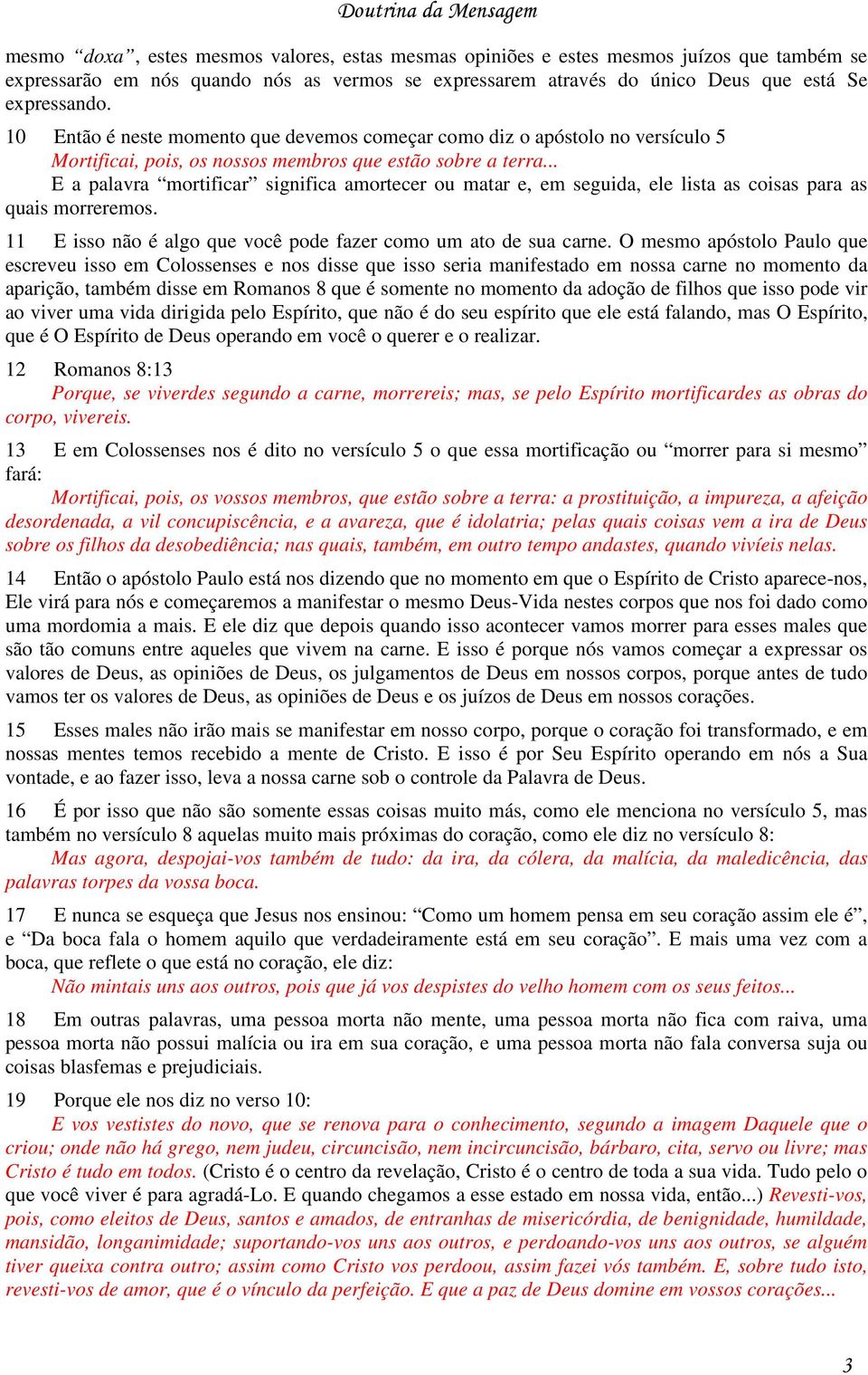 .. E a palavra mortificar significa amortecer ou matar e, em seguida, ele lista as coisas para as quais morreremos. 11 E isso não é algo que você pode fazer como um ato de sua carne.