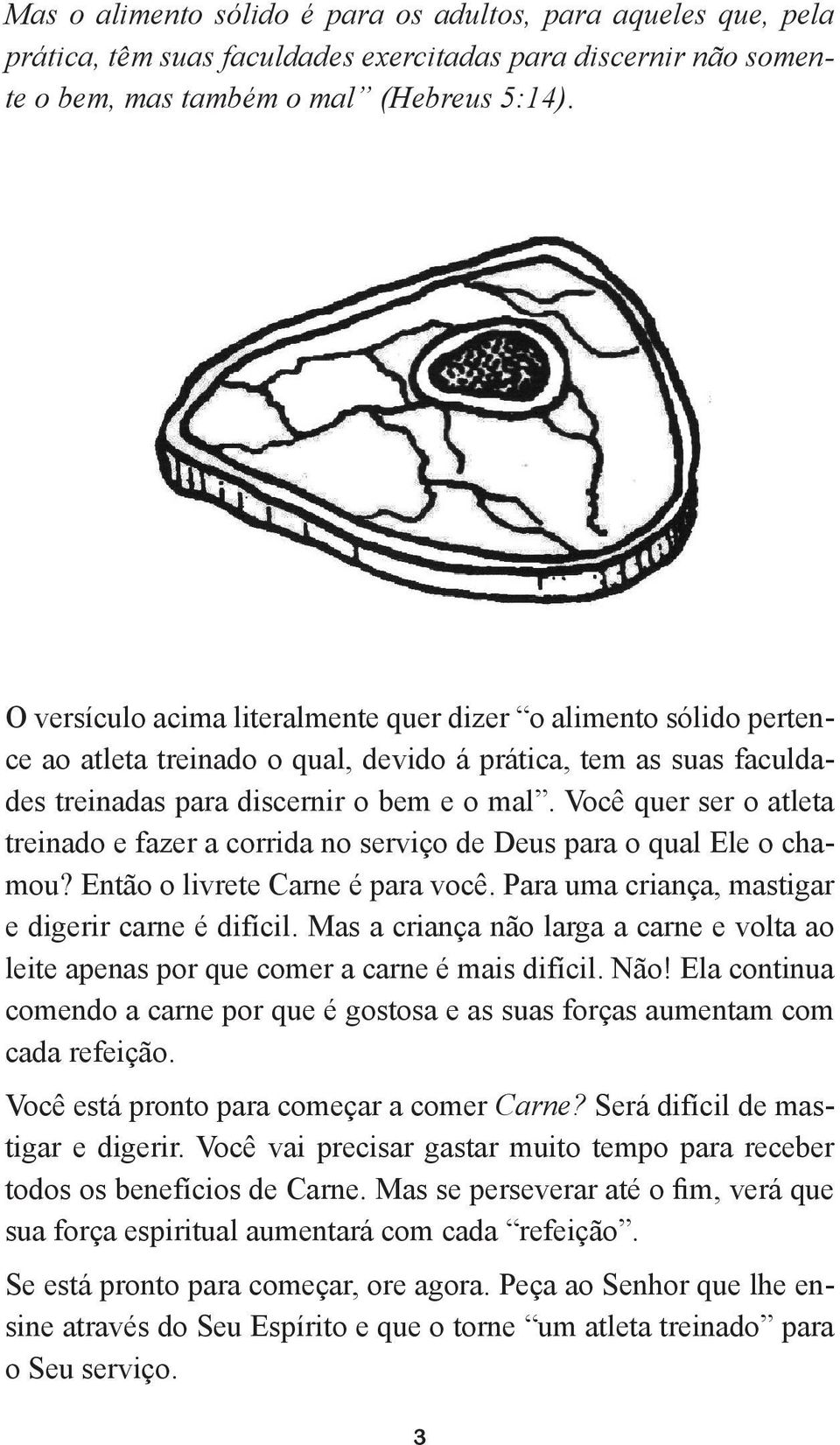 Você quer ser o atleta treinado e fazer a corrida no serviço de Deus para o qual Ele o chamou? Então o livrete Carne é para você. Para uma criança, mastigar e digerir carne é difícil.