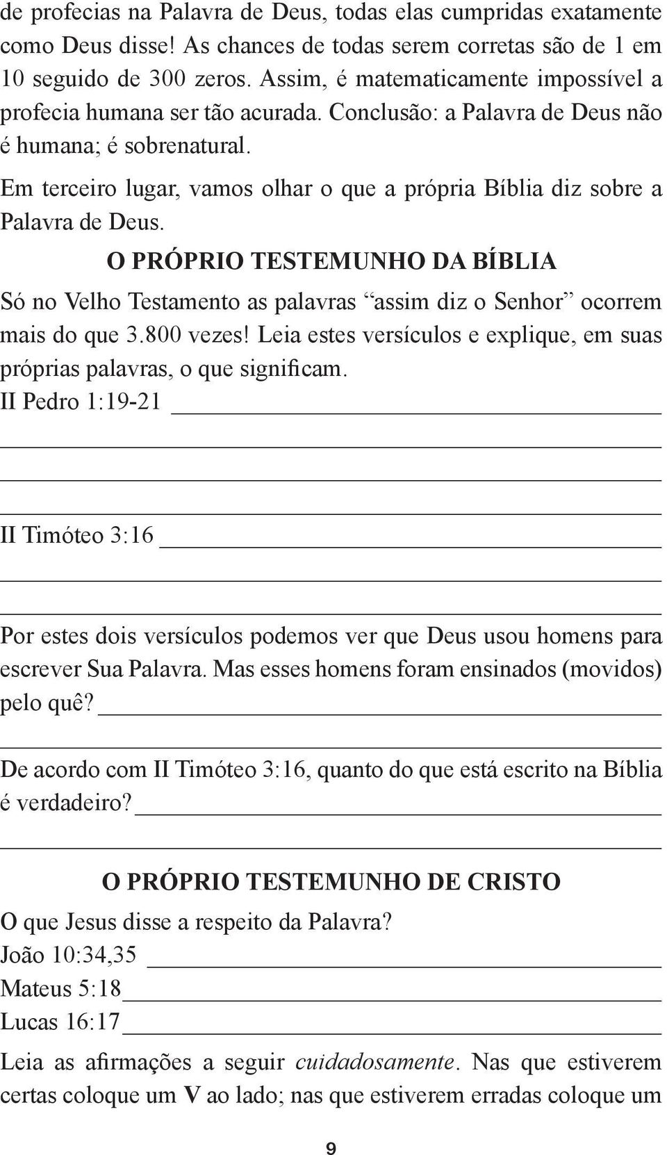 Em terceiro lugar, vamos olhar o que a própria Bíblia diz sobre a Palavra de Deus. O PRÓPRIO TESTEMUNHO DA BÍBLIA Só no Velho Testamento as palavras assim diz o Senhor ocorrem mais do que 3.800 vezes!