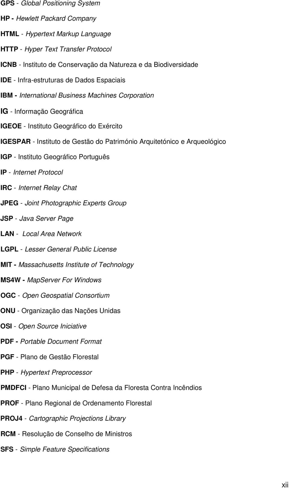 Arquitetónico e Arqueológico IGP - Instituto Geográfico Português IP - Internet Protocol IRC - Internet Relay Chat JPEG - Joint Photographic Experts Group JSP - Java Server Page LAN - Local Area