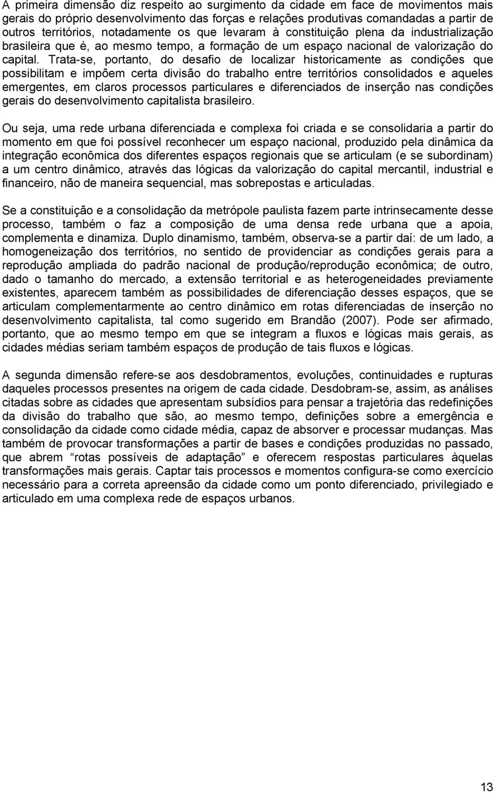 Trata-se, portanto, do desafio de localizar historicamente as condições que possibilitam e impõem certa divisão do trabalho entre territórios consolidados e aqueles emergentes, em claros processos