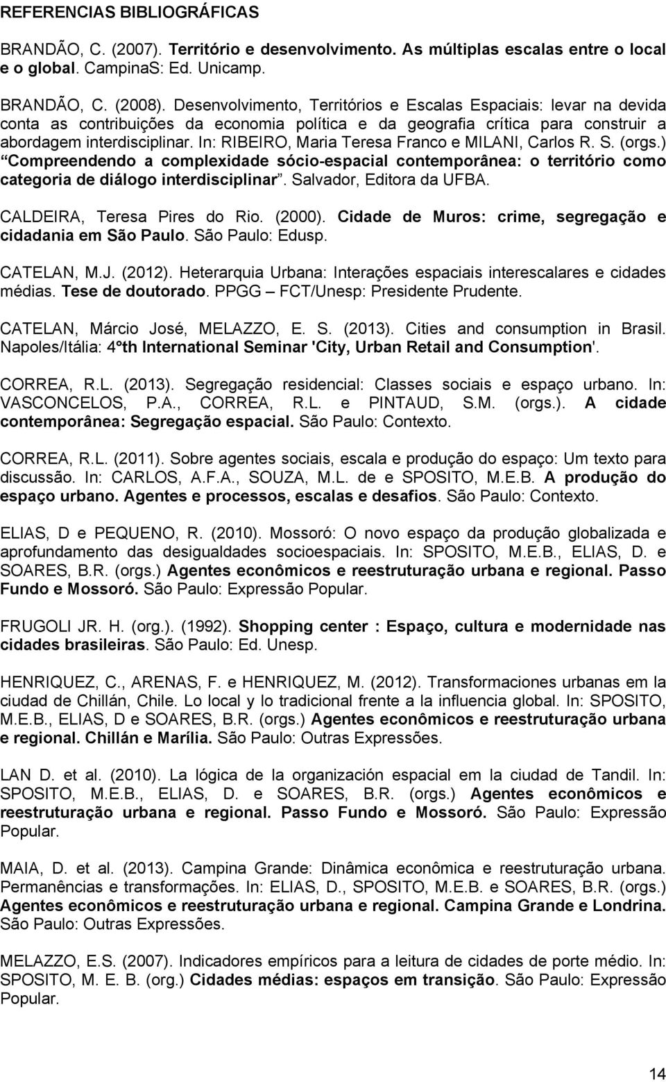 In: RIBEIRO, Maria Teresa Franco e MILANI, Carlos R. S. (orgs.) Compreendendo a complexidade sócio-espacial contemporânea: o território como categoria de diálogo interdisciplinar.