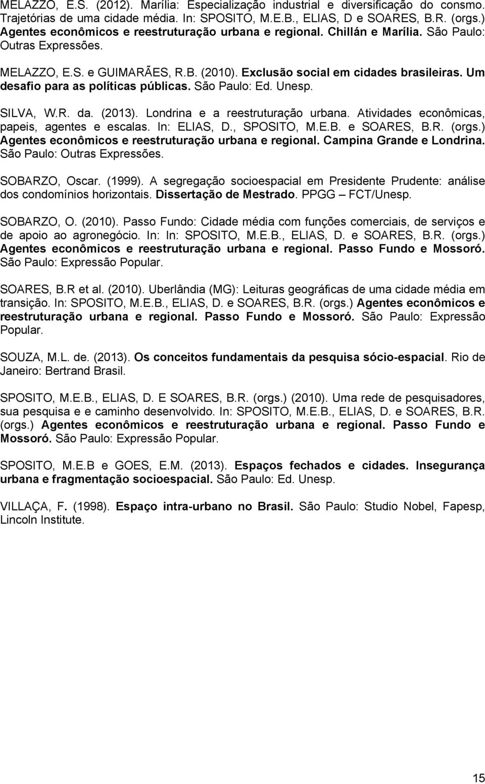 Um desafio para as políticas públicas. São Paulo: Ed. Unesp. SILVA, W.R. da. (2013). Londrina e a reestruturação urbana. Atividades econômicas, papeis, agentes e escalas. In: ELIAS, D., SPOSITO, M.E.B.