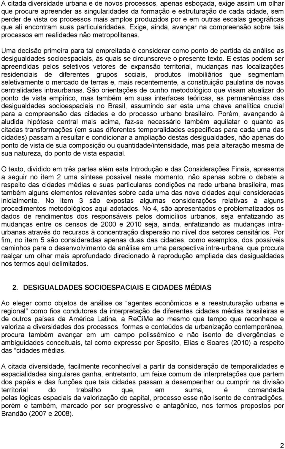 Exige, ainda, avançar na compreensão sobre tais processos em realidades não metropolitanas.