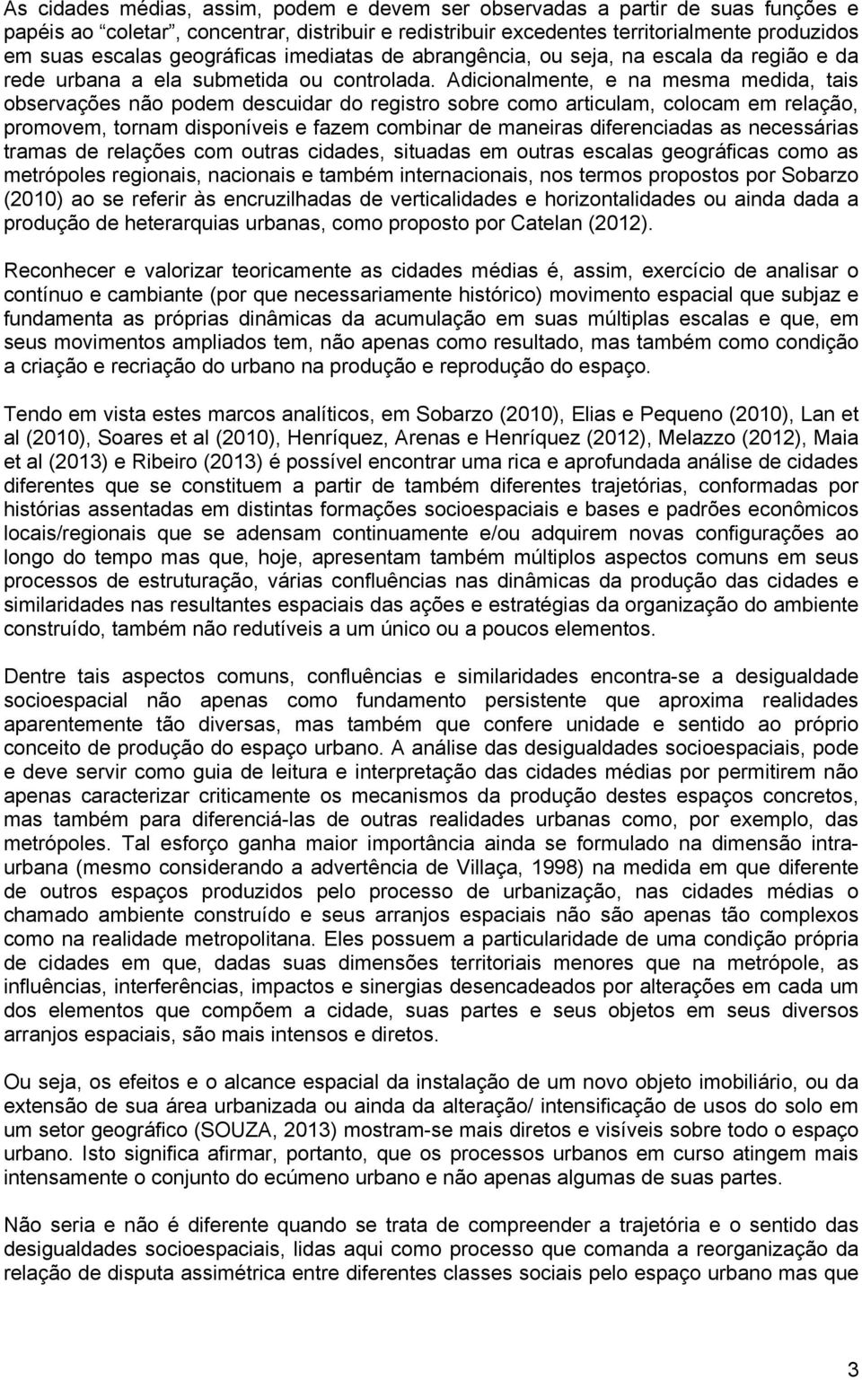 Adicionalmente, e na mesma medida, tais observações não podem descuidar do registro sobre como articulam, colocam em relação, promovem, tornam disponíveis e fazem combinar de maneiras diferenciadas