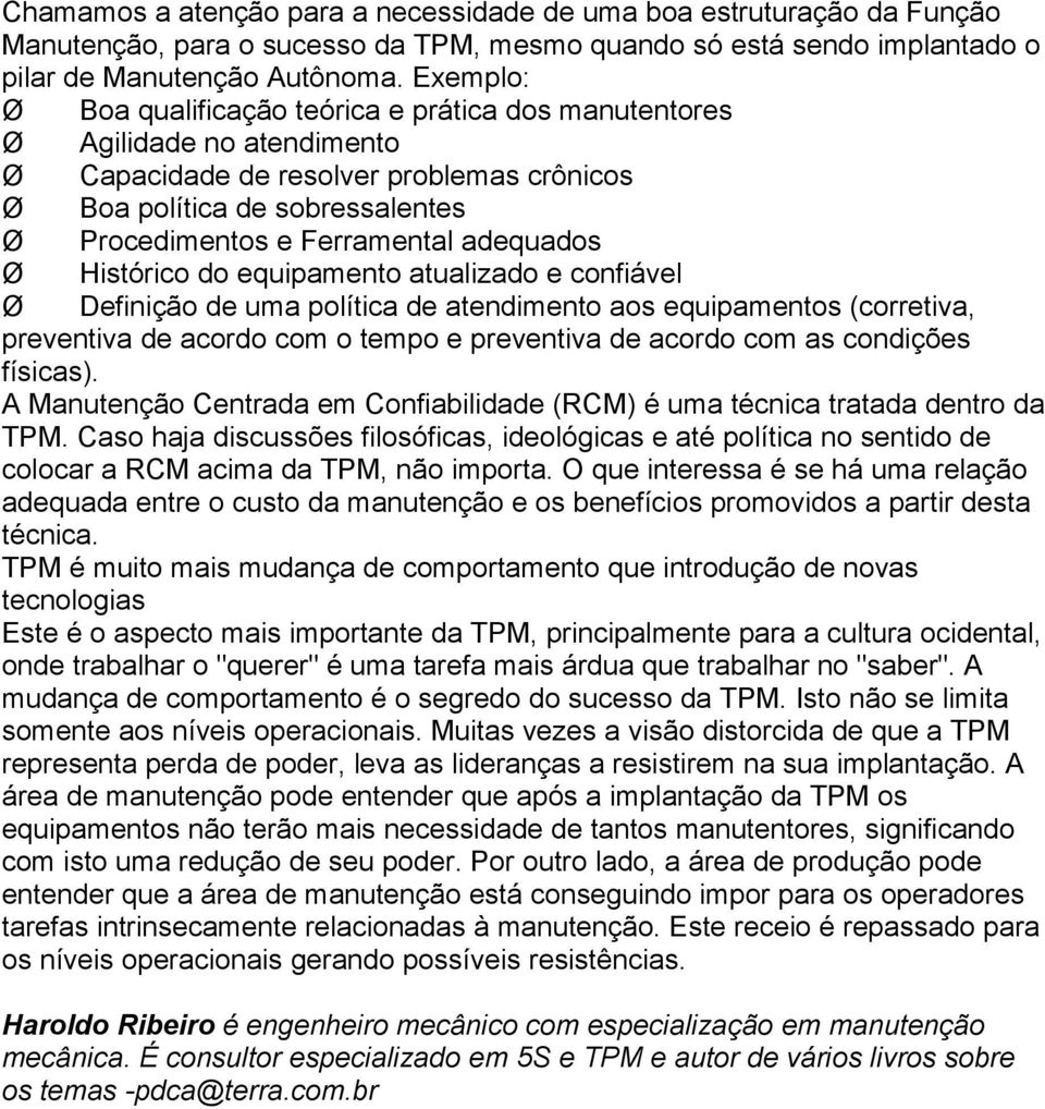 adequados Ø Histórico do equipamento atualizado e confiável Ø Definição de uma política de atendimento aos equipamentos (corretiva, preventiva de acordo com o tempo e preventiva de acordo com as