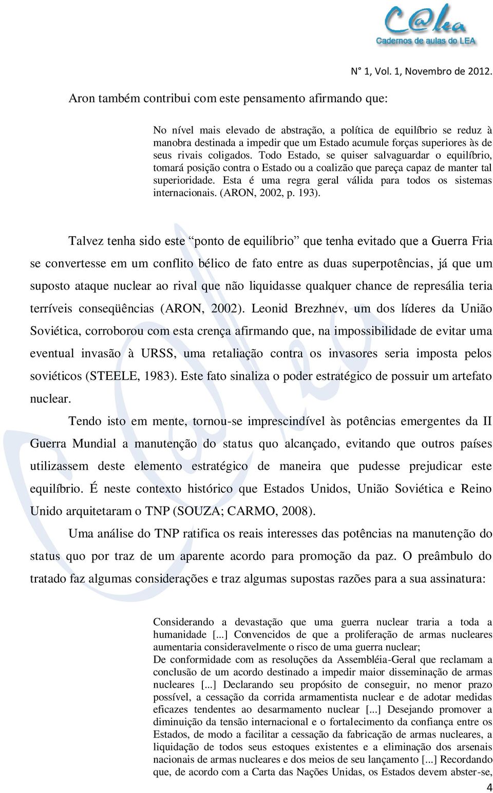 Todo Estado, se quiser salvaguardar o equilíbrio, tomará posição contra o Estado ou a coalizão que pareça capaz de manter tal superioridade.