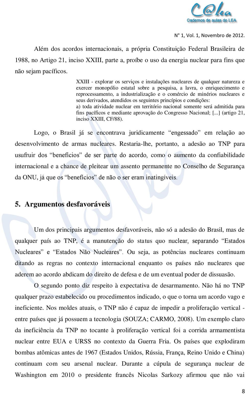 minérios nucleares e seus derivados, atendidos os seguintes princípios e condições: a) toda atividade nuclear em território nacional somente será admitida para fins pacíficos e mediante aprovação do