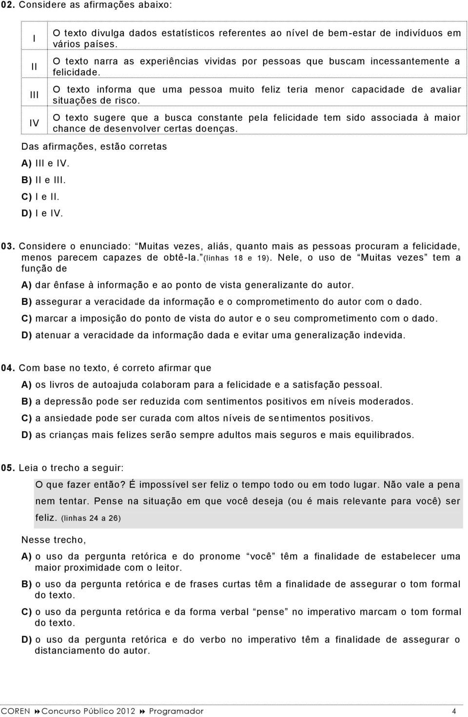 O texto sugere que a busca constante pela felicidade tem sido associada à maior chance de desenvolver certas doenças. Das afirmações, estão corretas A) III e IV. B) II e III. C) I e II. D) I e IV. 03.