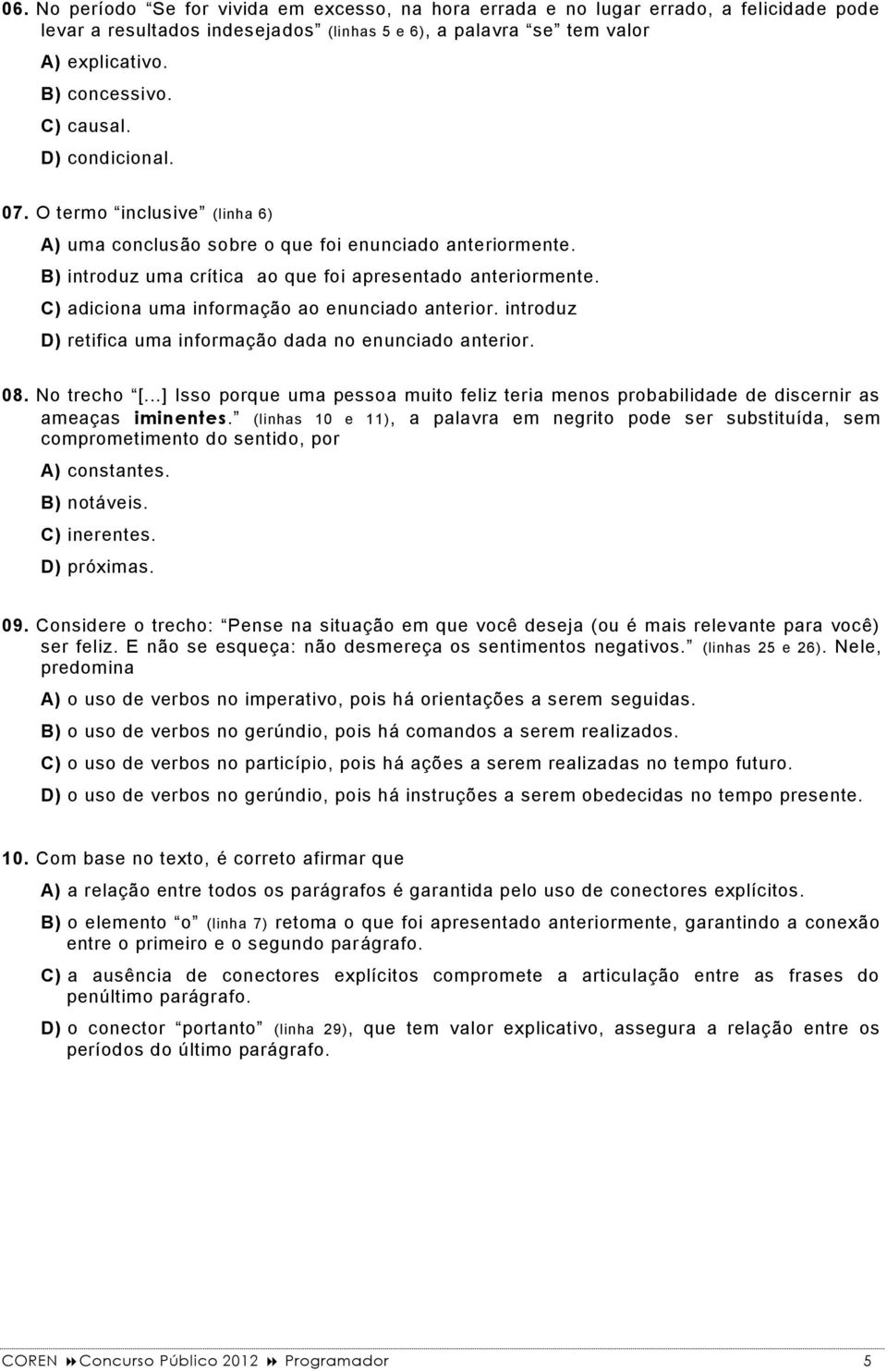 C) adiciona uma informação ao enunciado anterior. introduz D) retifica uma informação dada no enunciado anterior. 08. No trecho [.