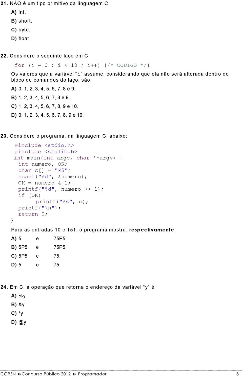 2, 3, 4, 5, 6, 7, 8 e 9. B) 1, 2, 3, 4, 5, 6, 7, 8 e 9. C) 1, 2, 3, 4, 5, 6, 7, 8, 9 e 10. D) 0, 1, 2, 3, 4, 5, 6, 7, 8, 9 e 10. 23. Considere o programa, na linguagem C, abaixo: #include <stdio.